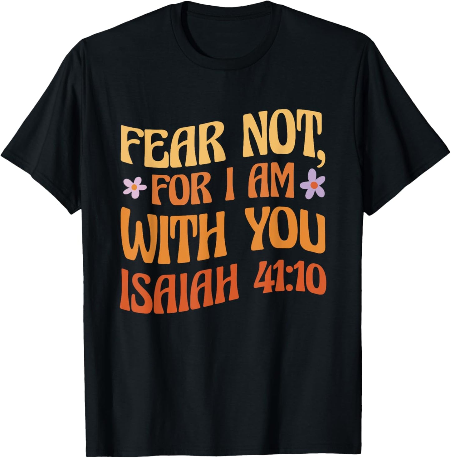 Fear Not, For I Am With You Isaiah 41:10 Bible Quote T-Shirt - T-Shirt | Black