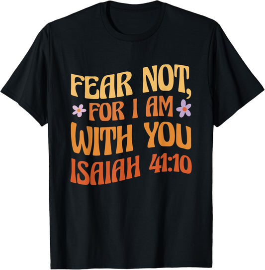 Fear Not, For I Am With You Isaiah 41:10 Bible Quote T-Shirt - T-Shirt | Black