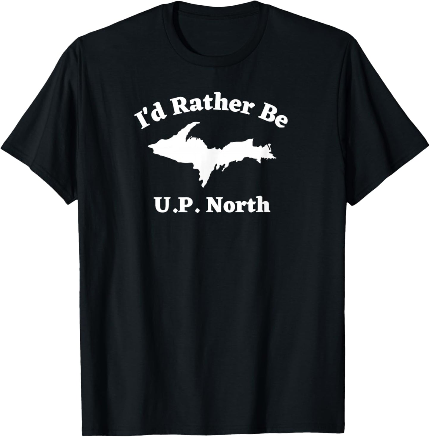 I'd Rather Be U.P. North Upper Michigan Peninsula T-Shirt - T-Shirt | Black