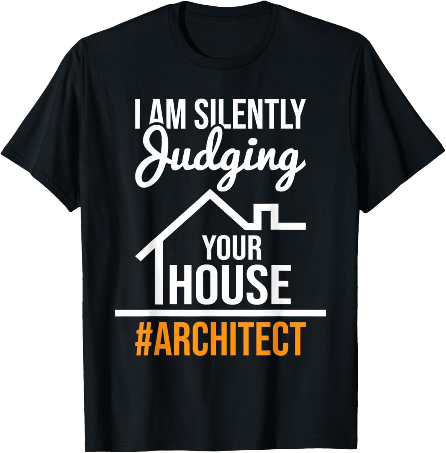 I Am Silently Judging Your House - Architect Architecture T-Shirt - T-Shirt | Black