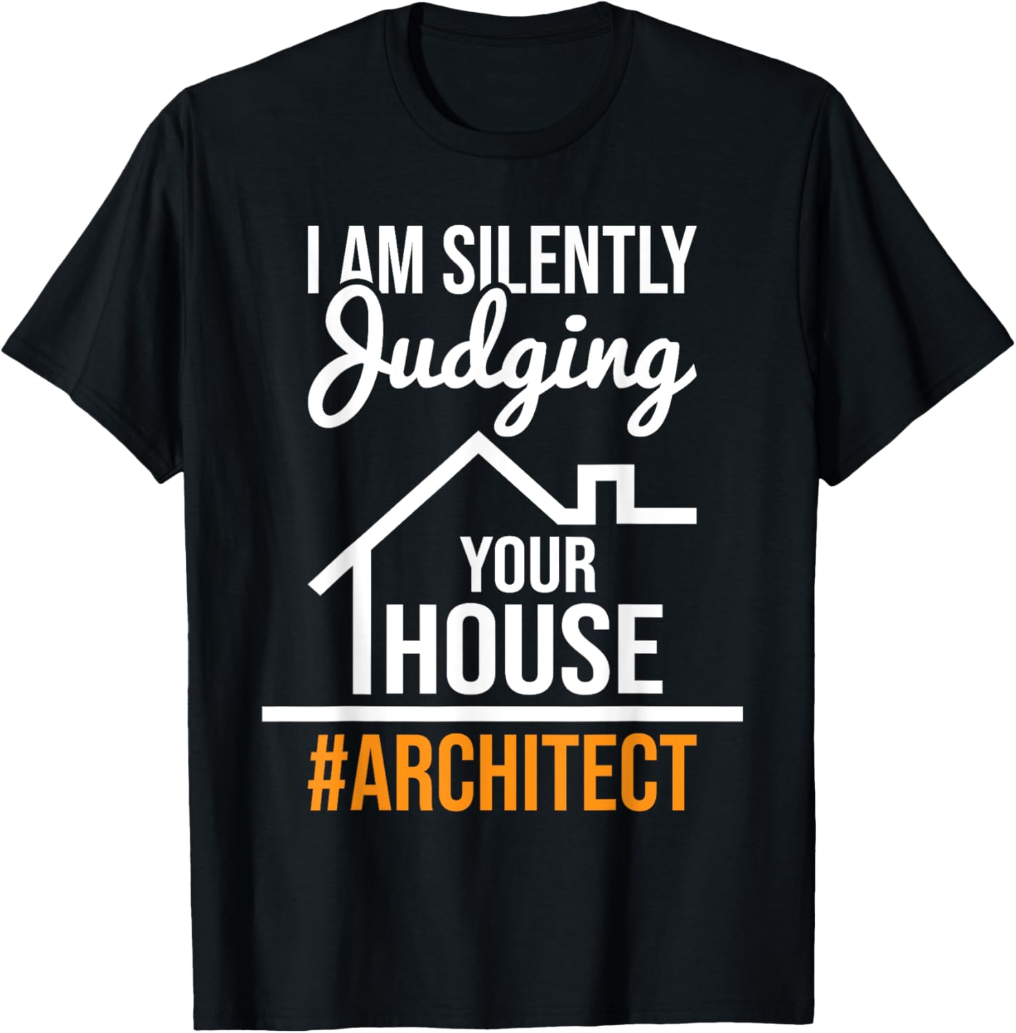 I Am Silently Judging Your House - Architect Architecture T-Shirt - T-Shirt | Black