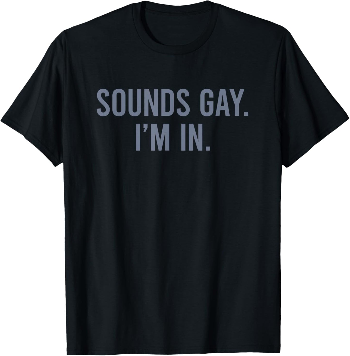 Sounds Gay I'm in T-Shirt - T-Shirt | Black