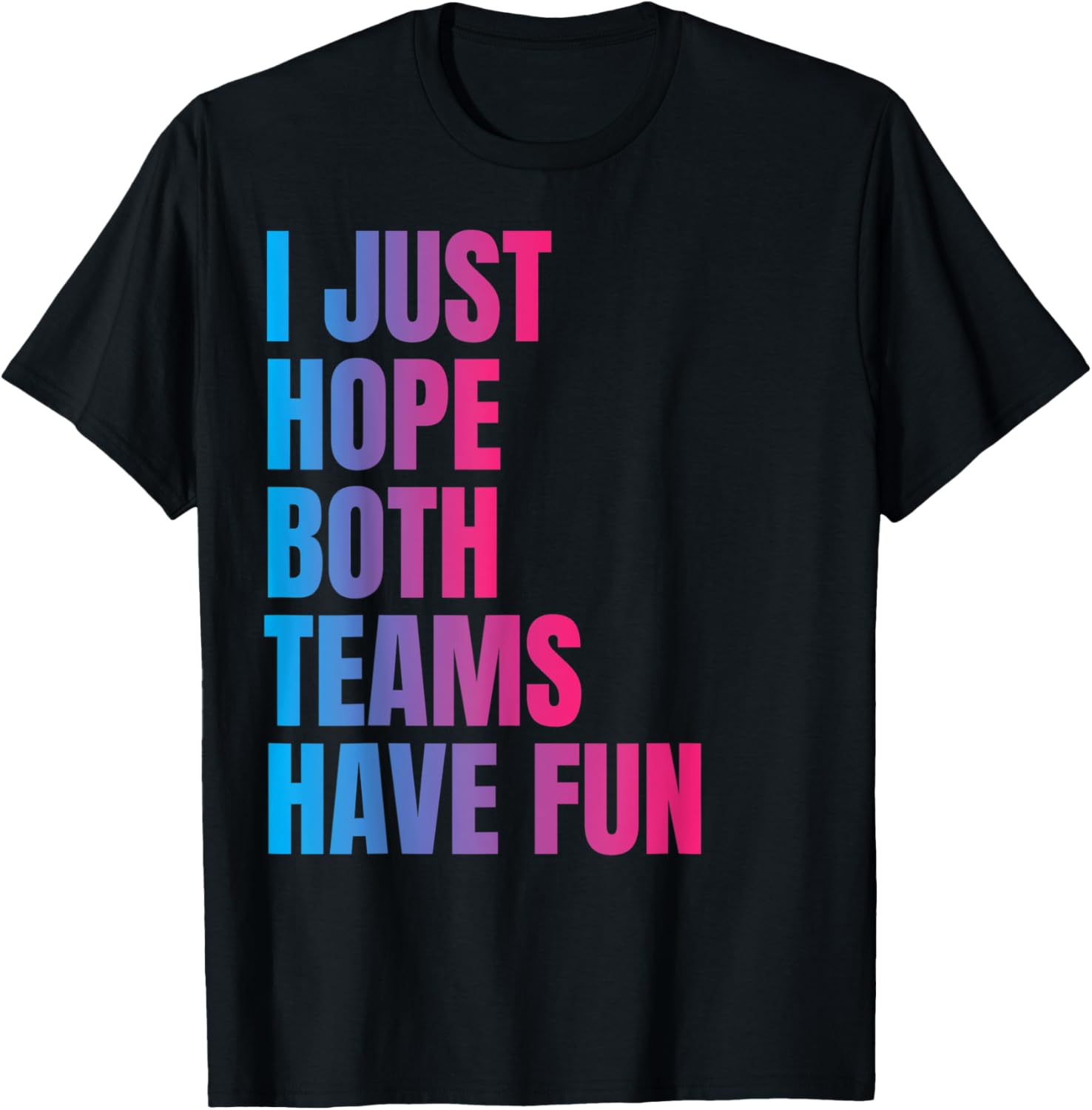 I Just Hope Both Teams Have Fun Funny T-Shirt - T-Shirt | Black