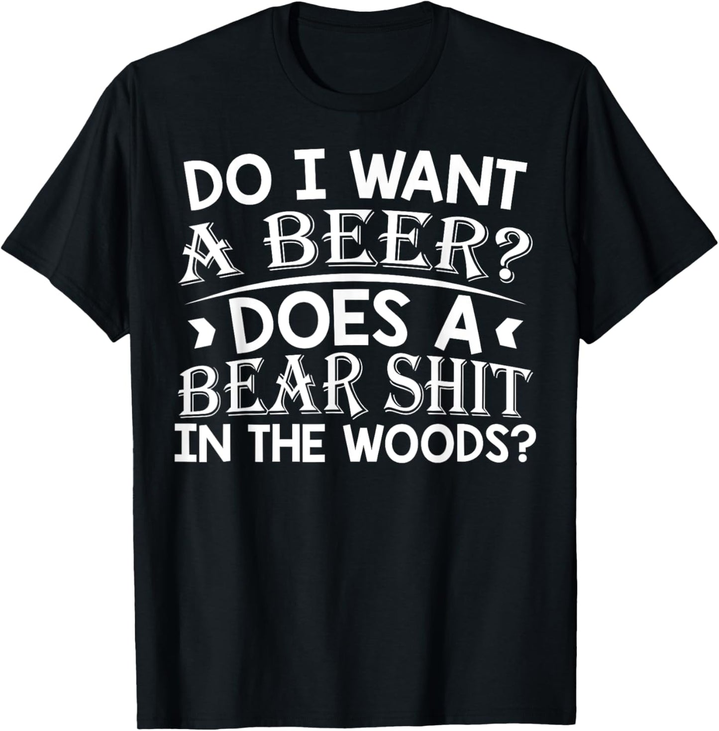 Do I Want A Beer Does a Bear Shit In The Woods Funny Meme T-Shirt - T-Shirt | Black