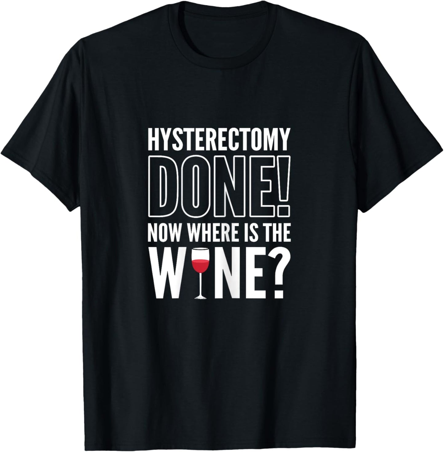 Hysterectomy Done! Now where is the wine? Hysterectomy T-Shirt - T-Shirt | Black