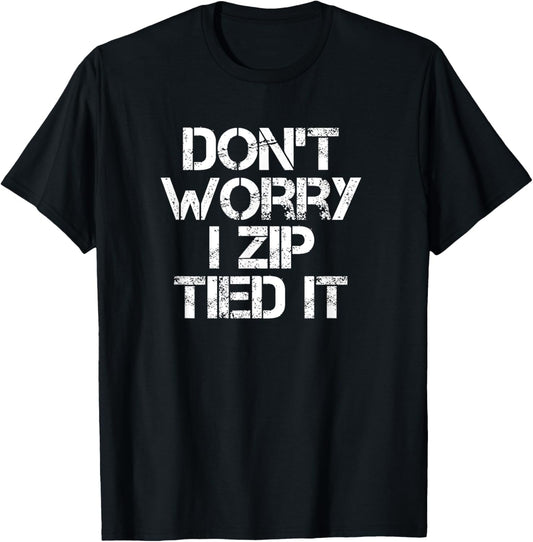 Don't Worry I Zip Tied It, Funny Car Guy Gift T-Shirt - T-Shirt | Black