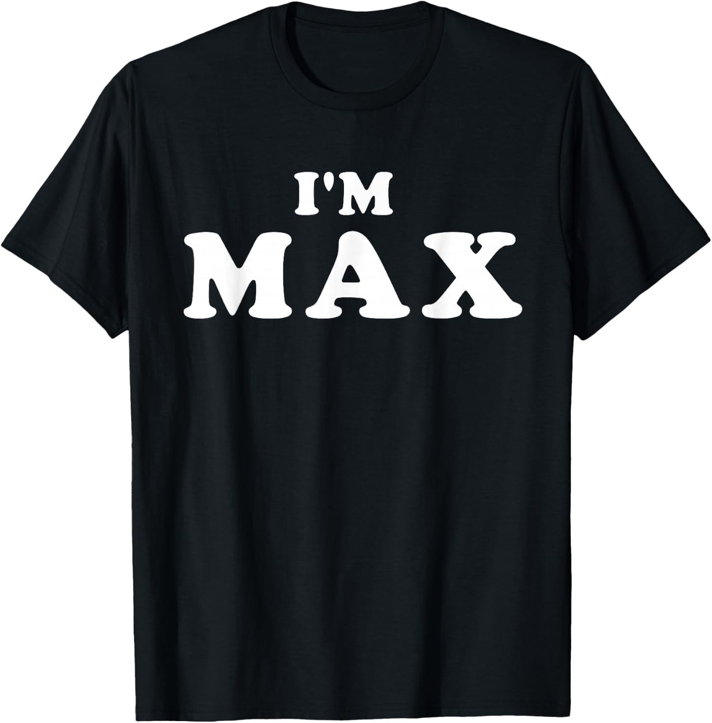 I'm Max, I'm Max, I Am Max T-Shirt - T-Shirt | Black