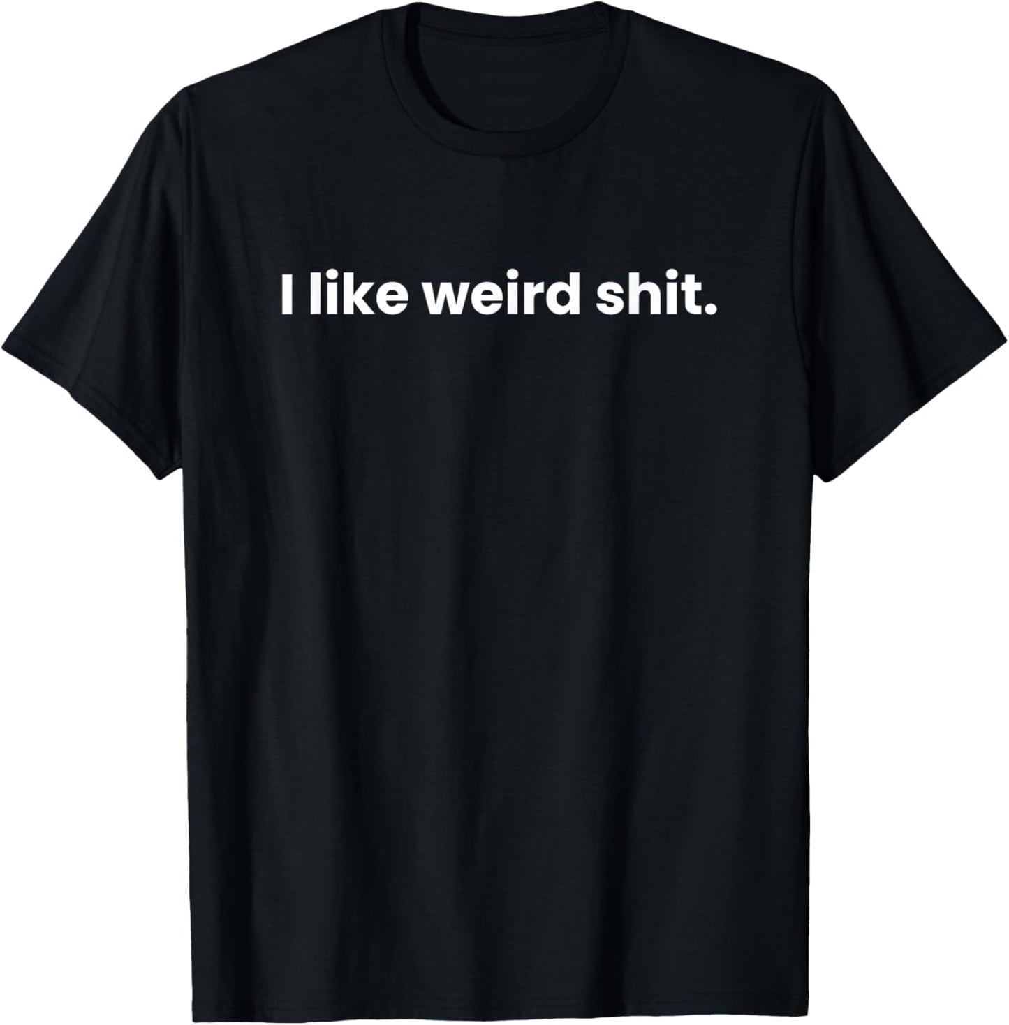 Funny & Sarcastic I Like Weird Shit T-Shirt - T-Shirt | Black