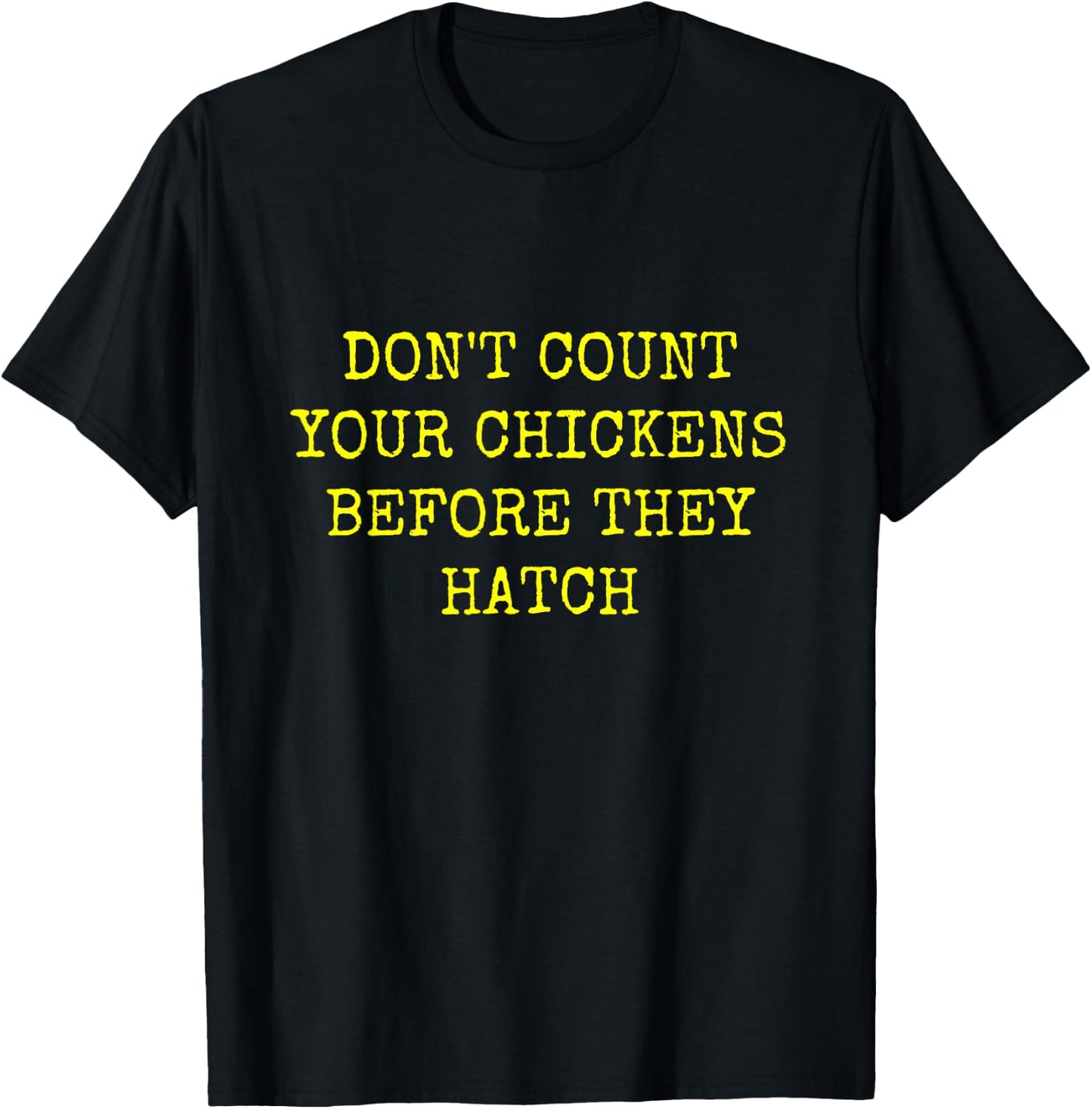 Don't Count Your Chickens Before They Hatch T-Shirt - T-Shirt | Black