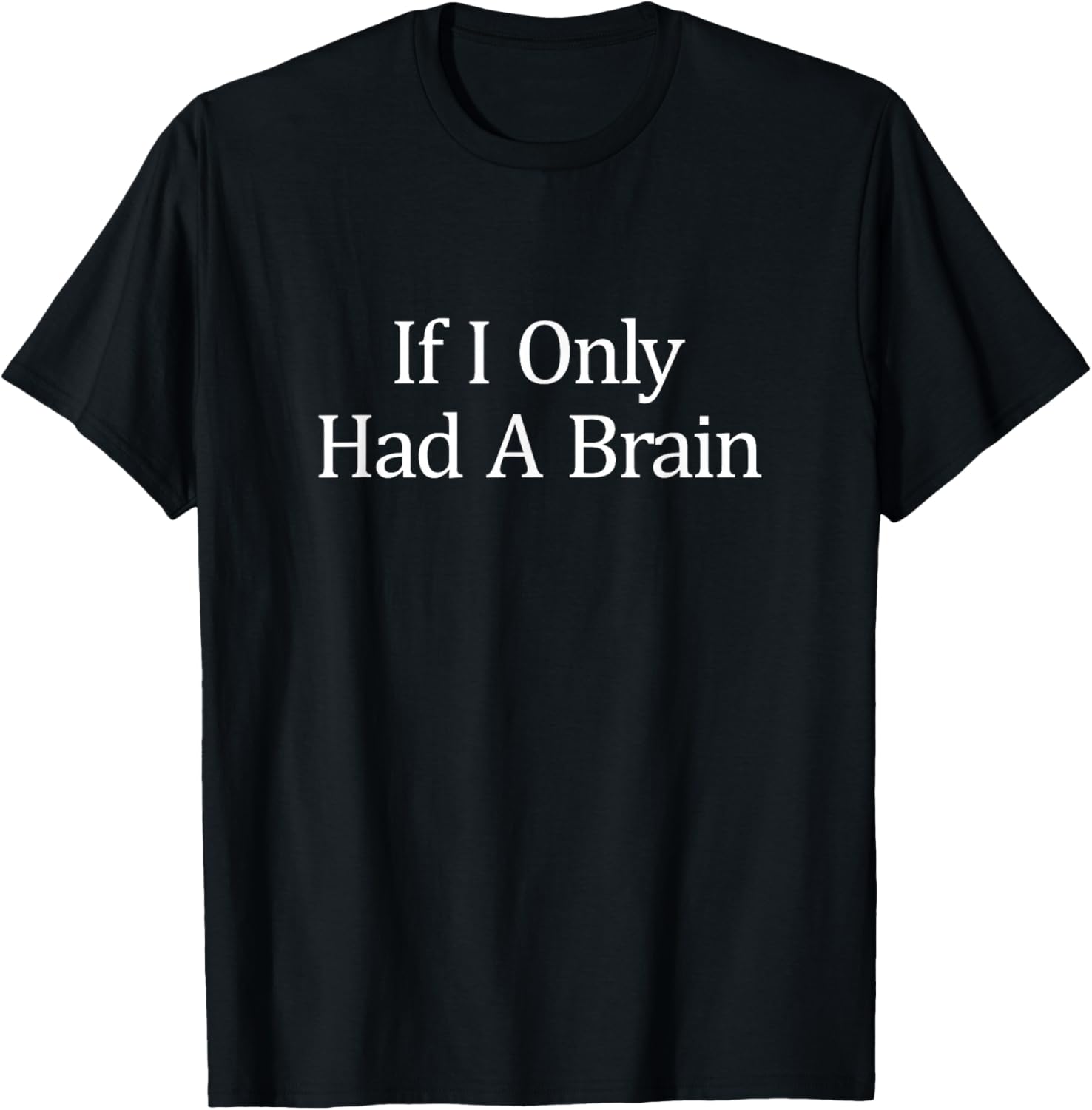 If I Only Had A Brain T-Shirt - T-Shirt | Black