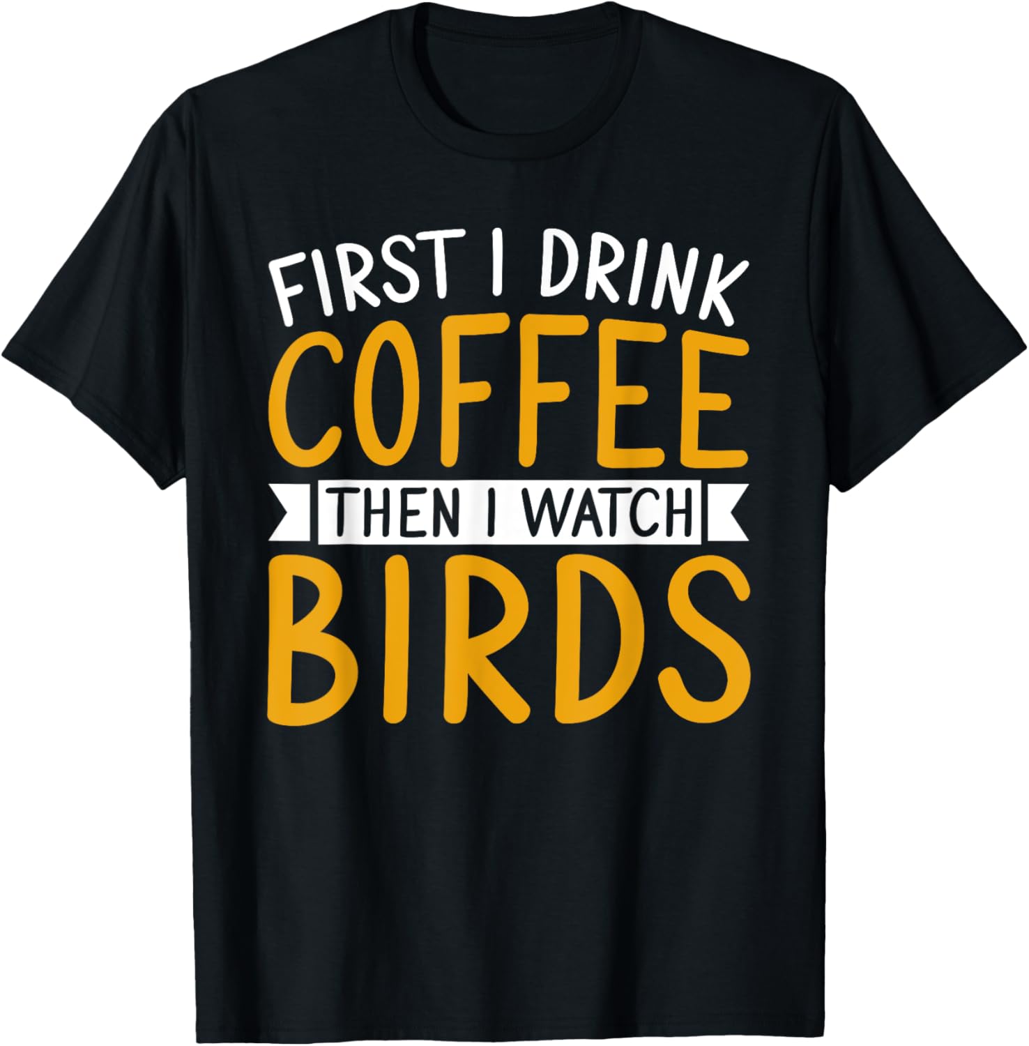 Bird Watching First I Drink Coffee Then I Watch Birds T-Shirt - T-Shirt | Black