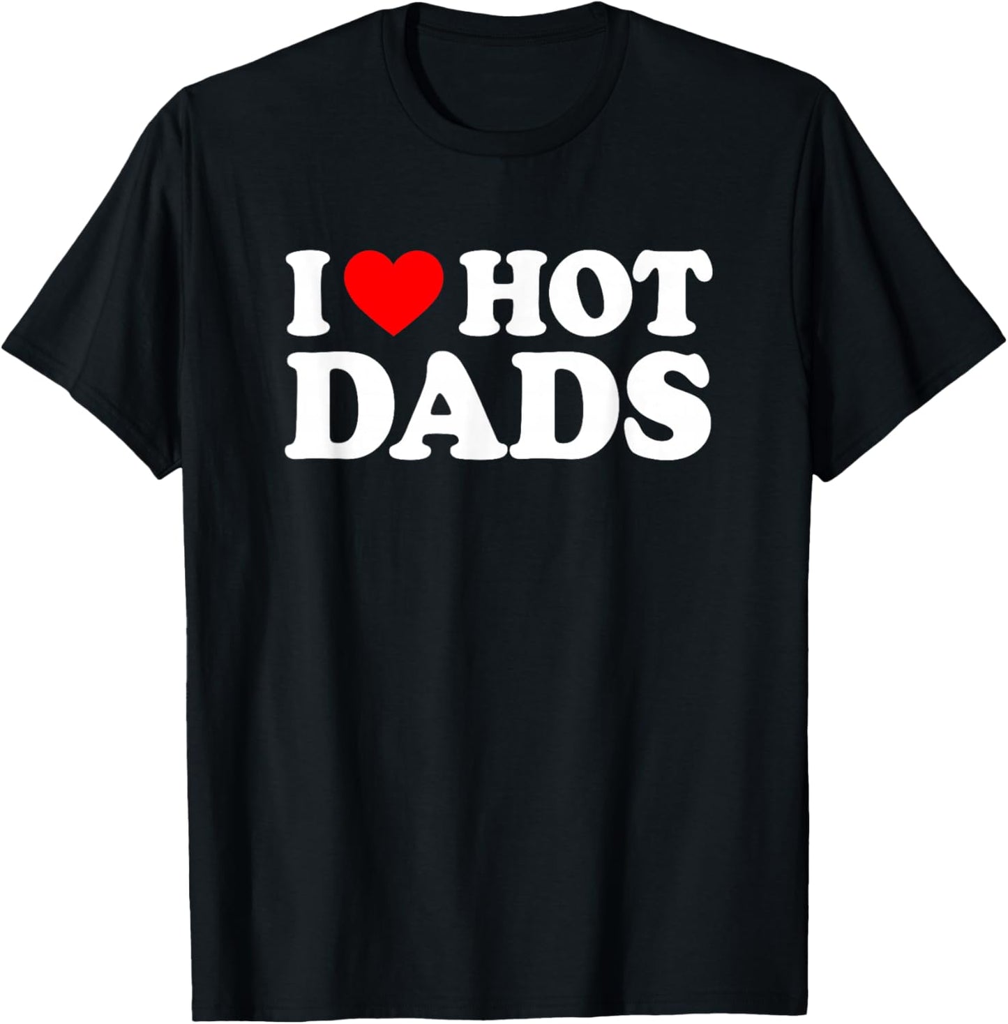 I Love / I Heart Hot Dads Shirt / T-Shirt - T-Shirt | Black