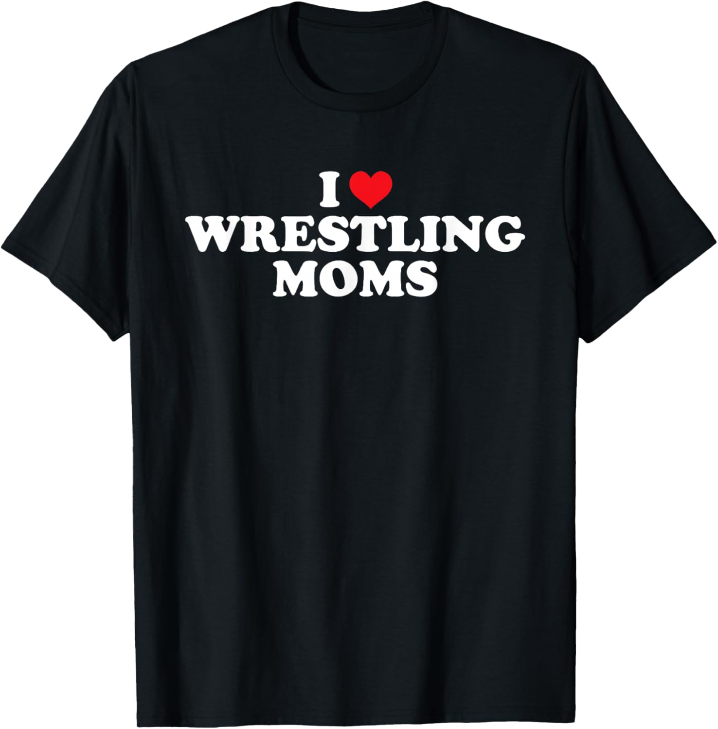 I Love Wrestling Moms Funny Design T-Shirt - T-Shirt | Black