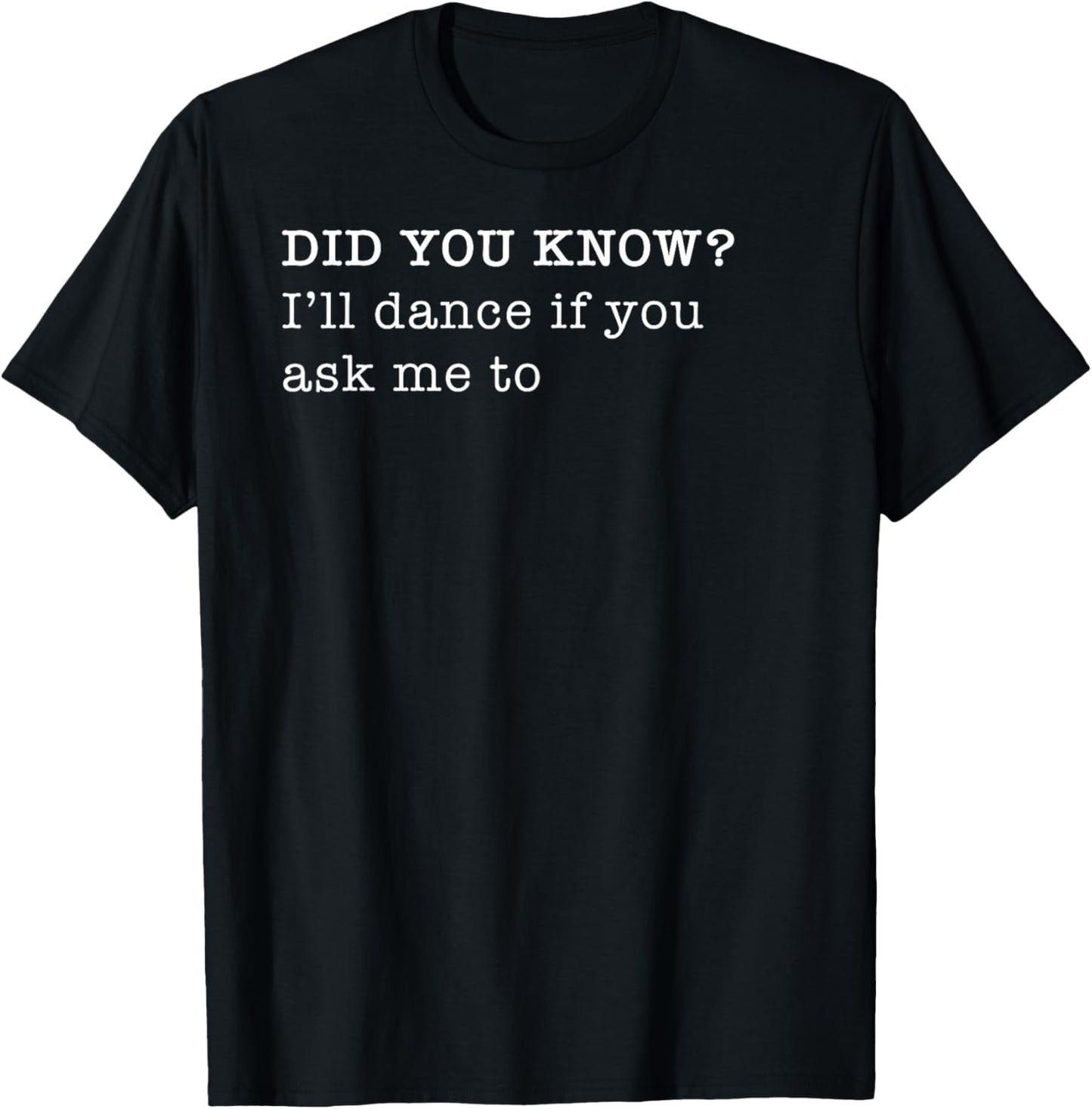 I'll Dance If You Ask Me To Personal Fun Fact Design T-Shirt - T-Shirt | Black