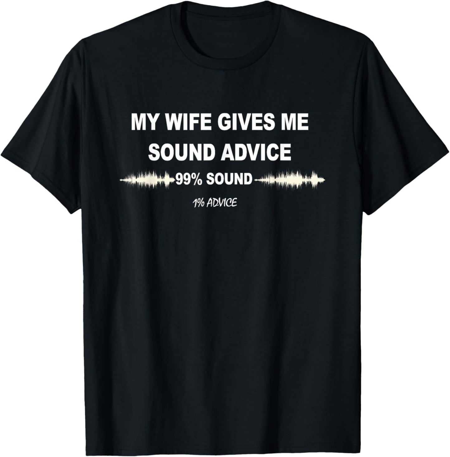 My Wife Gives Me Sound Advice 99% Sound 1% Advice Funny T-Shirt - T-Shirt | Black