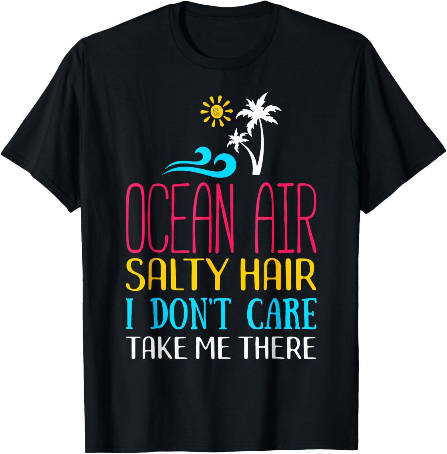 Ocean Air Salty Hair I don't Care Take Me There Funny Beach Men Women Kids T-Shirt - T-Shirt | Black