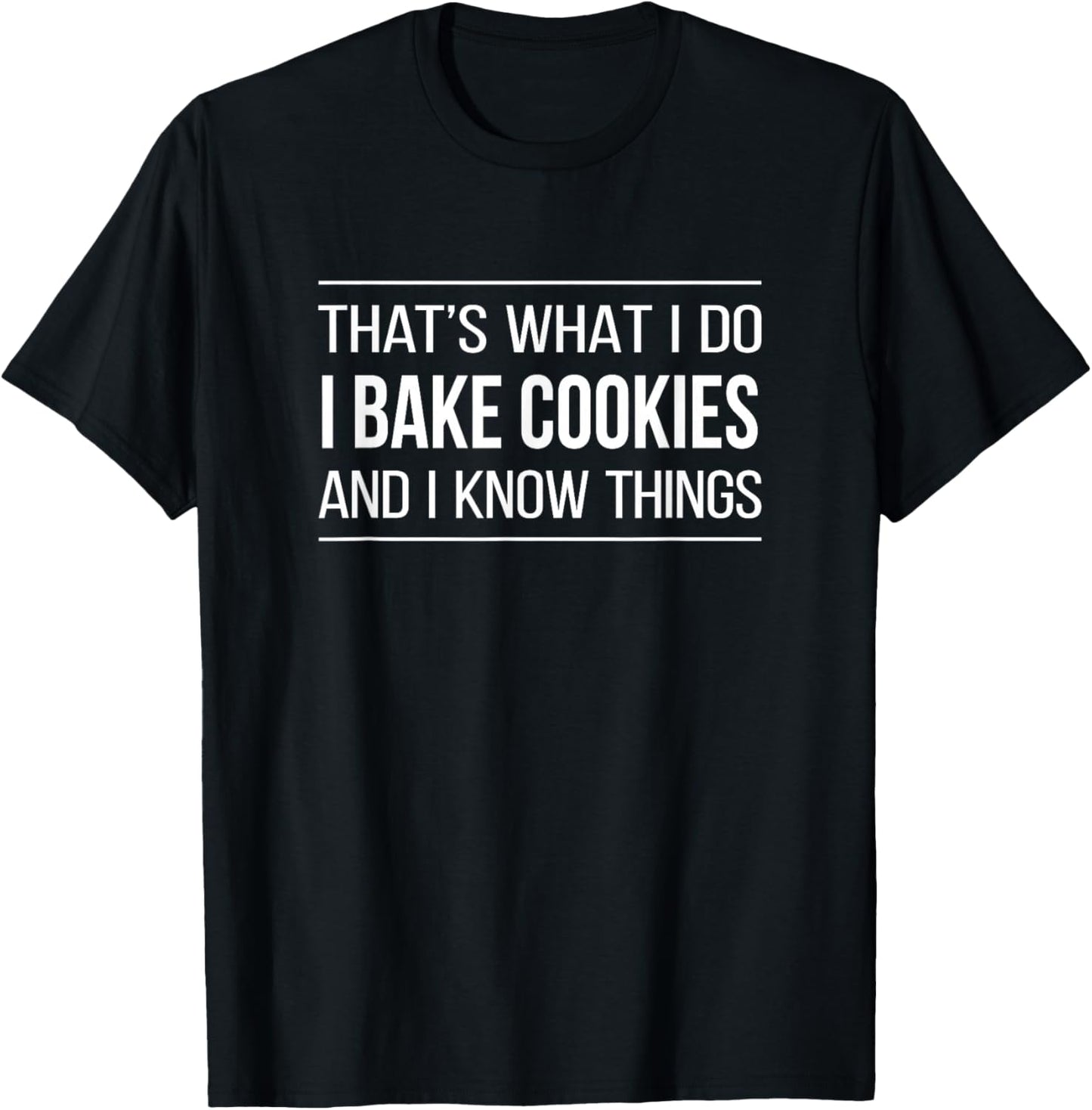 That's What I Do - I Bake Cookies And I Know Things T-Shirt - T-Shirt | Black
