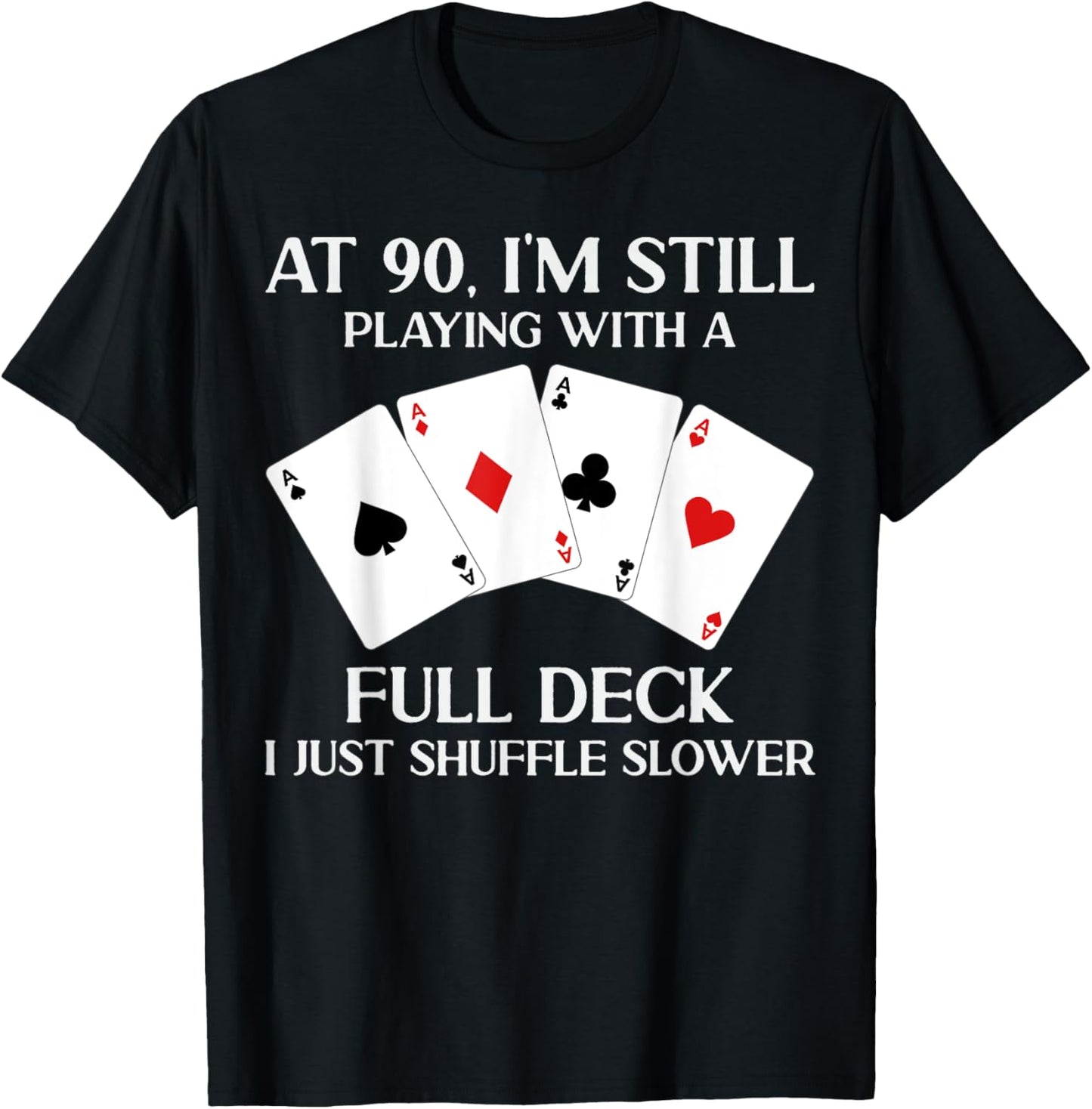 At 90 I'm Still Playing With Full Deck Card Player Birthday T-Shirt - T-Shirt | Black