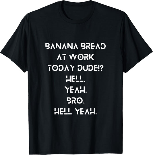 Banana Bread Break at Work Dude!? Hell Yeah, Bro – Funny T-Shirt - T-Shirt | Black