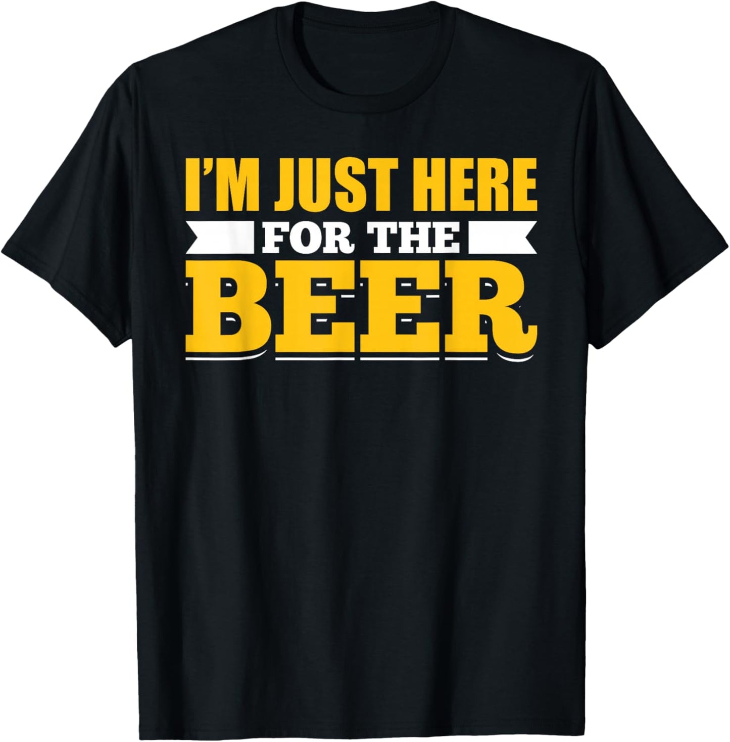 Sarcastic Humorous Party Joke Pun Im Just Here For The Beer T-Shirt - T-Shirt | Black