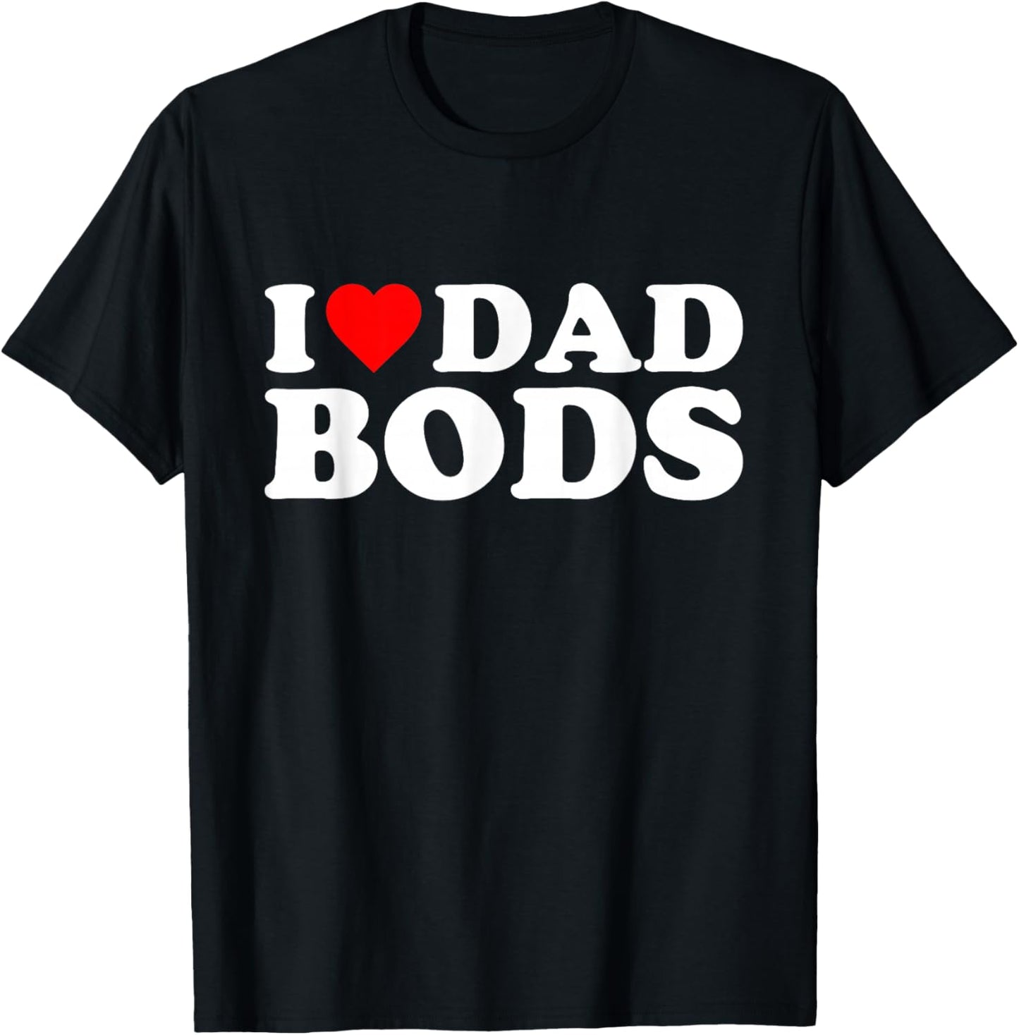 I Love Dad Bods T-Shirt - T-Shirt | Black