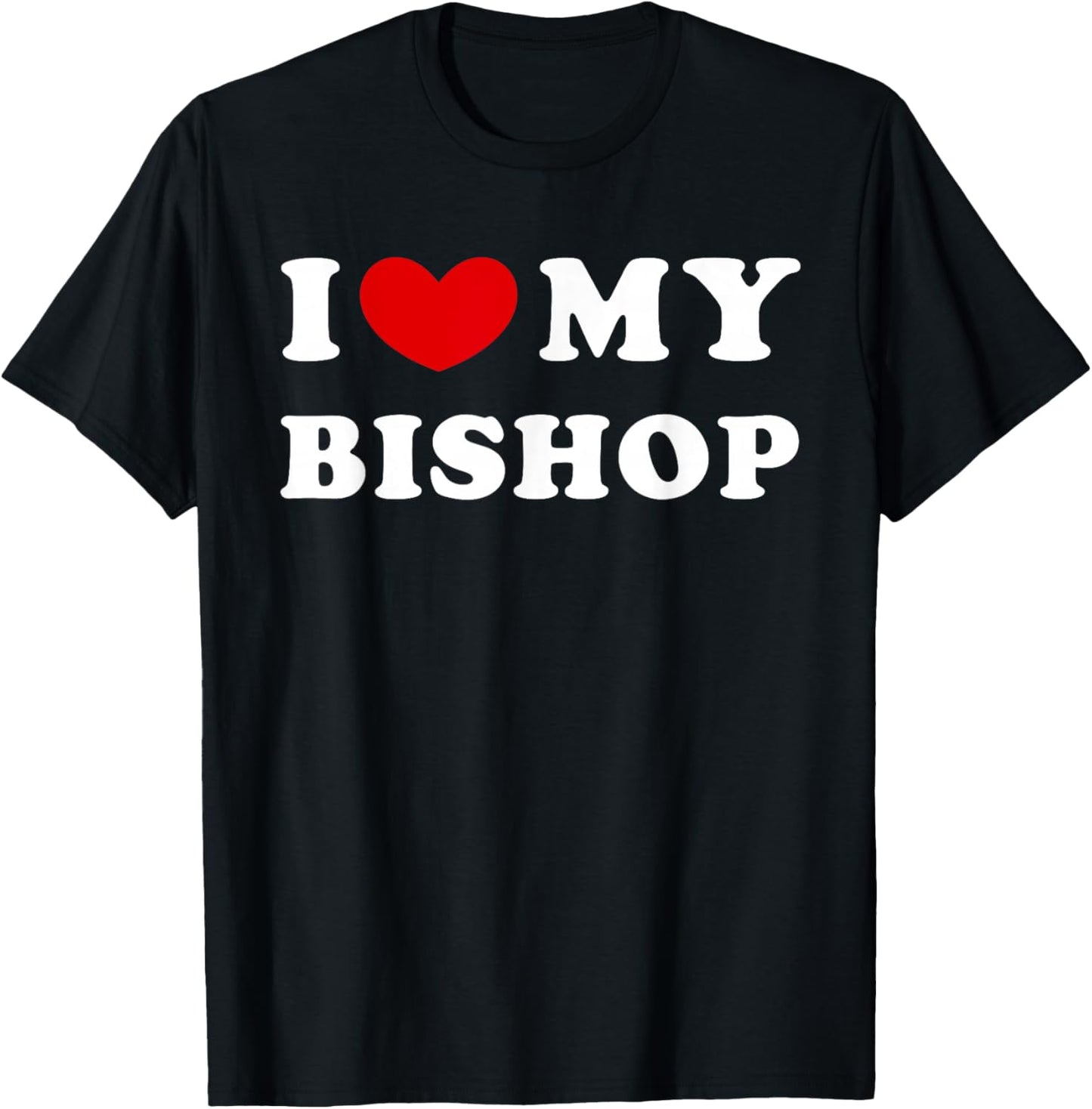 I Love My Bishop T-Shirt - T-Shirt | Black