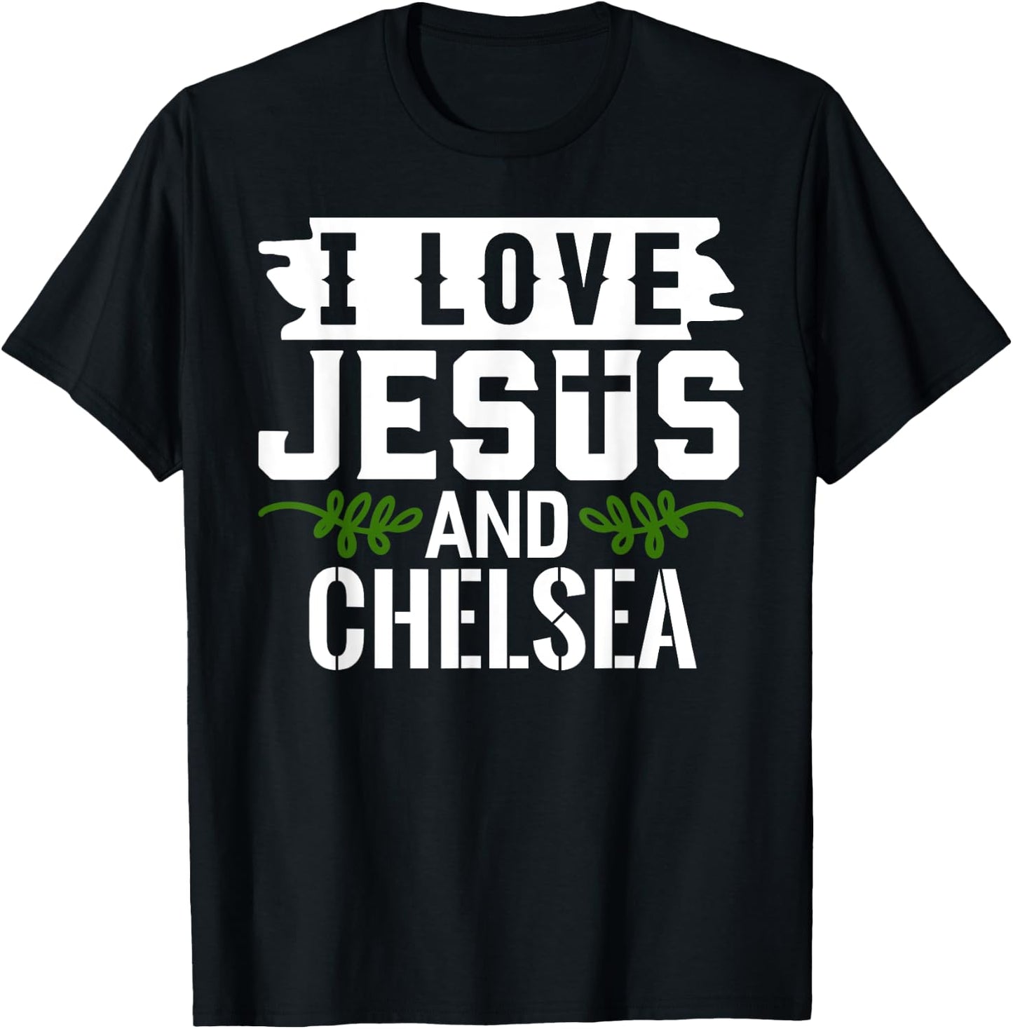 I Love Jesus And CHELSEA Name CHELSEA T-Shirt - T-Shirt | Black
