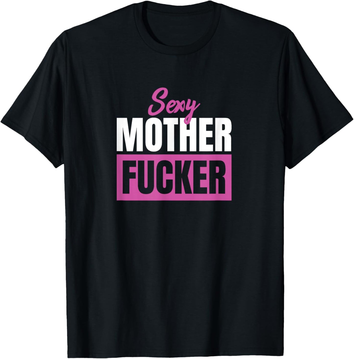 Sexy Mother Fucker / Funny sarcastic saying T-Shirt - T-Shirt | Black