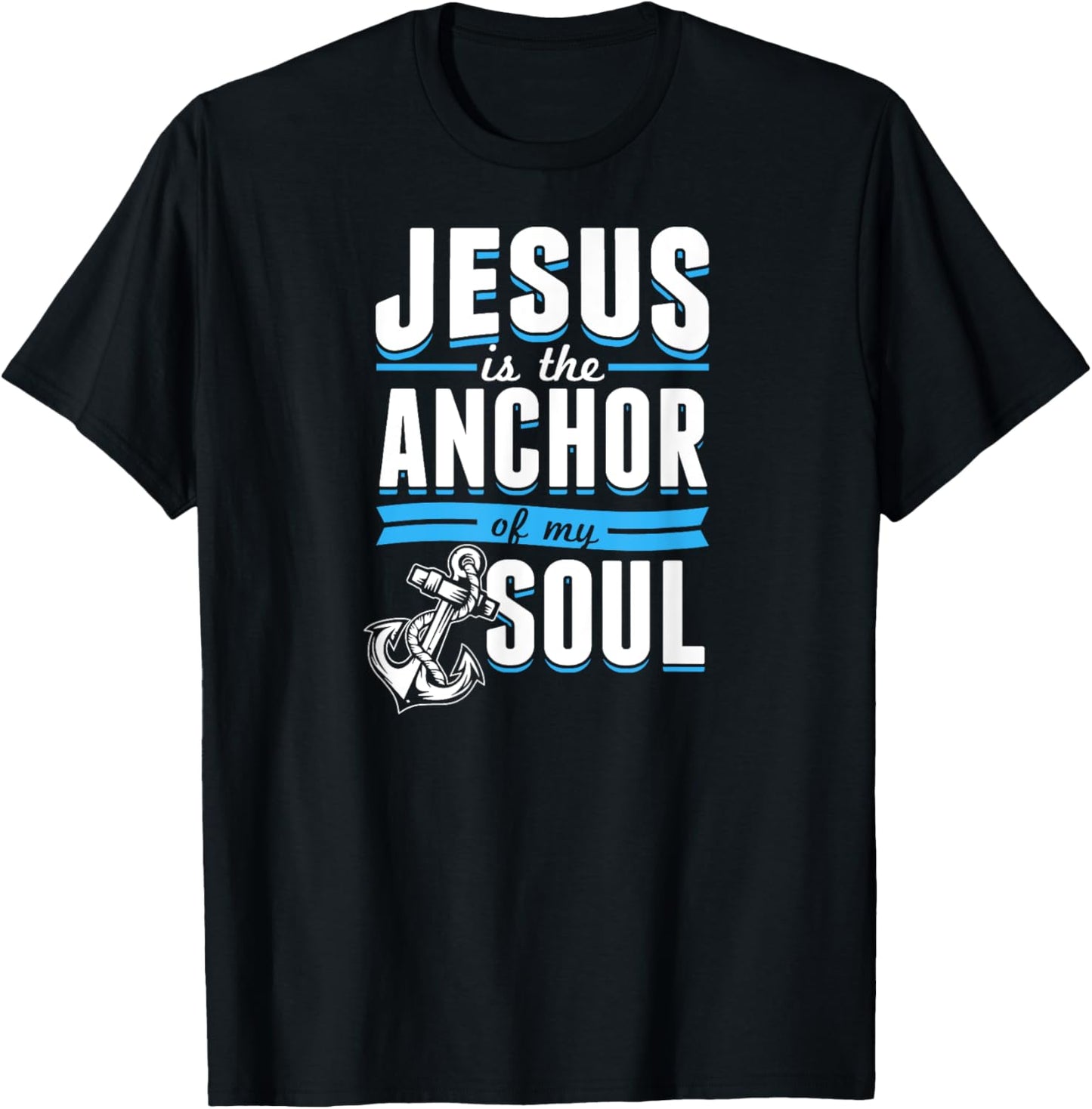Jesus Is the Anchor Of My Soul Bible Christian Boat Sailor T-Shirt - T-Shirt | Black