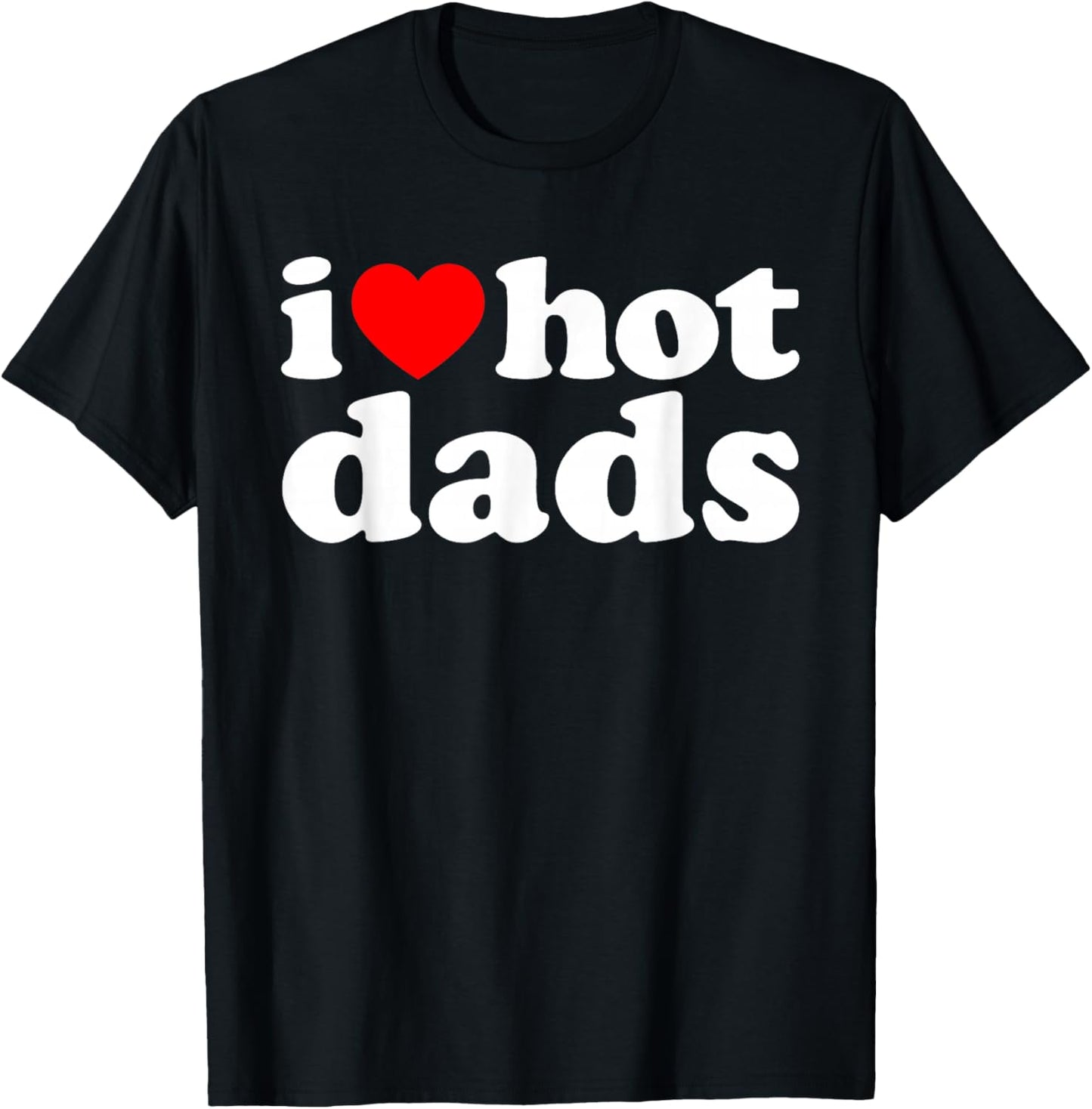 I Love Hot Dads T-Shirt - T-Shirt | Black