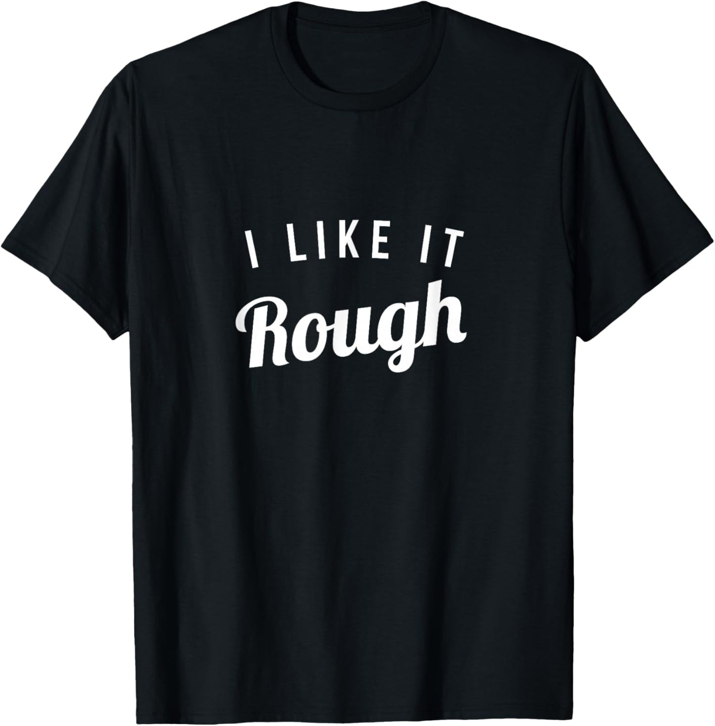 I Like It Rough T-Shirt - T-Shirt | Black