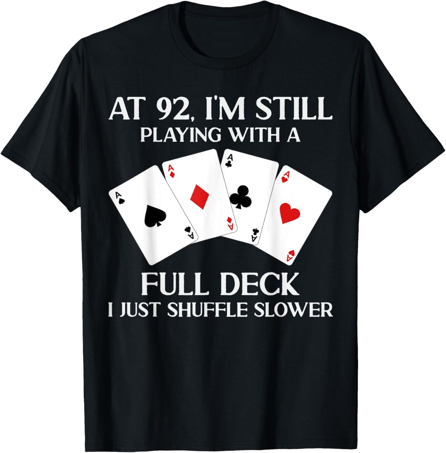 At 92 I'm Still Playing With Full Deck Card Player Birthday T-Shirt - T-Shirt | Black
