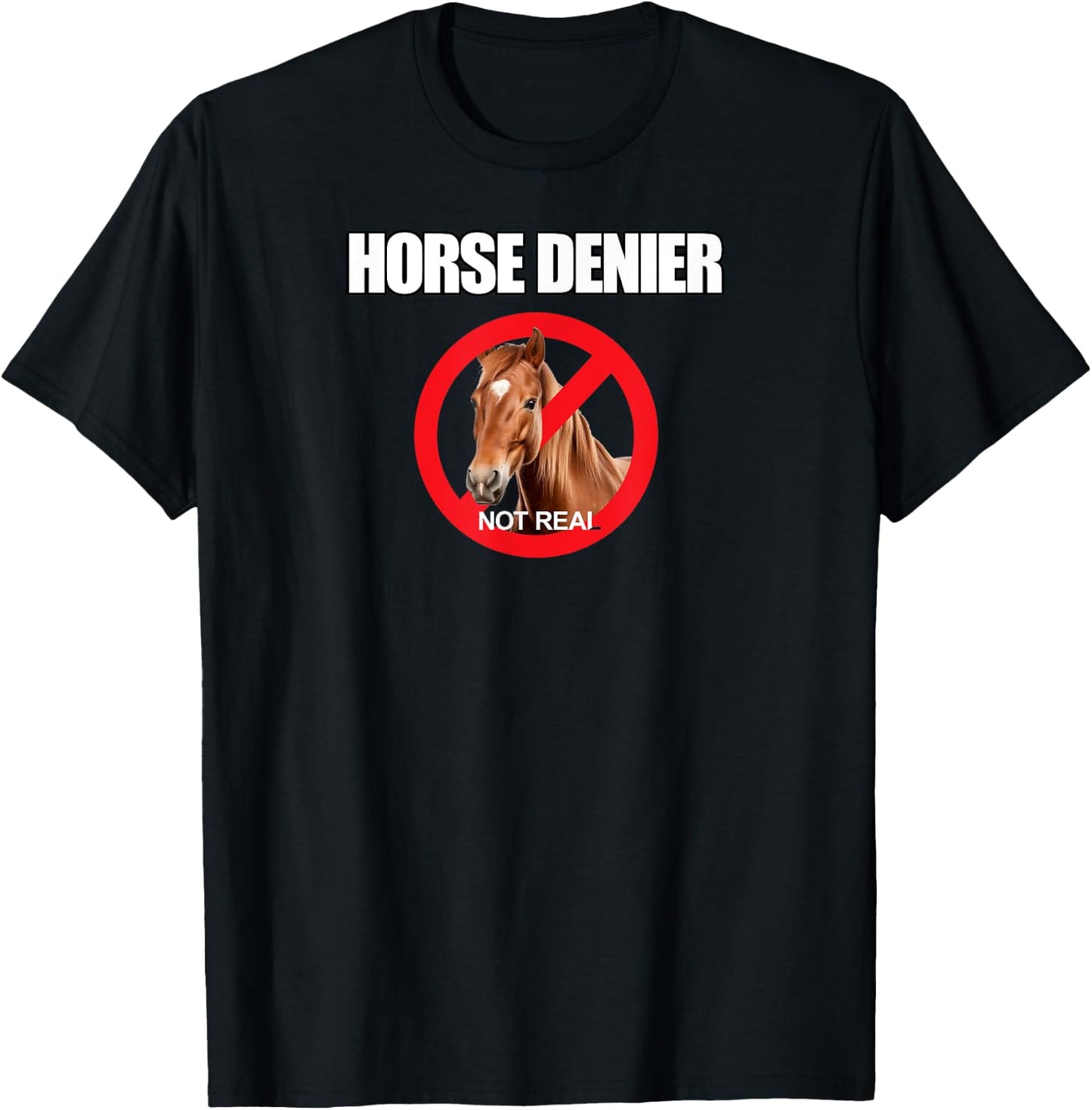 Horse Denier Classic Funny Horses Are Not Real T-Shirt - T-Shirt | Black