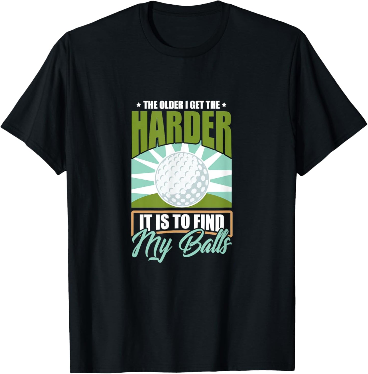 The Older I Get the Harder It Is to Find My Balls Golfing T-Shirt - T-Shirt | Black