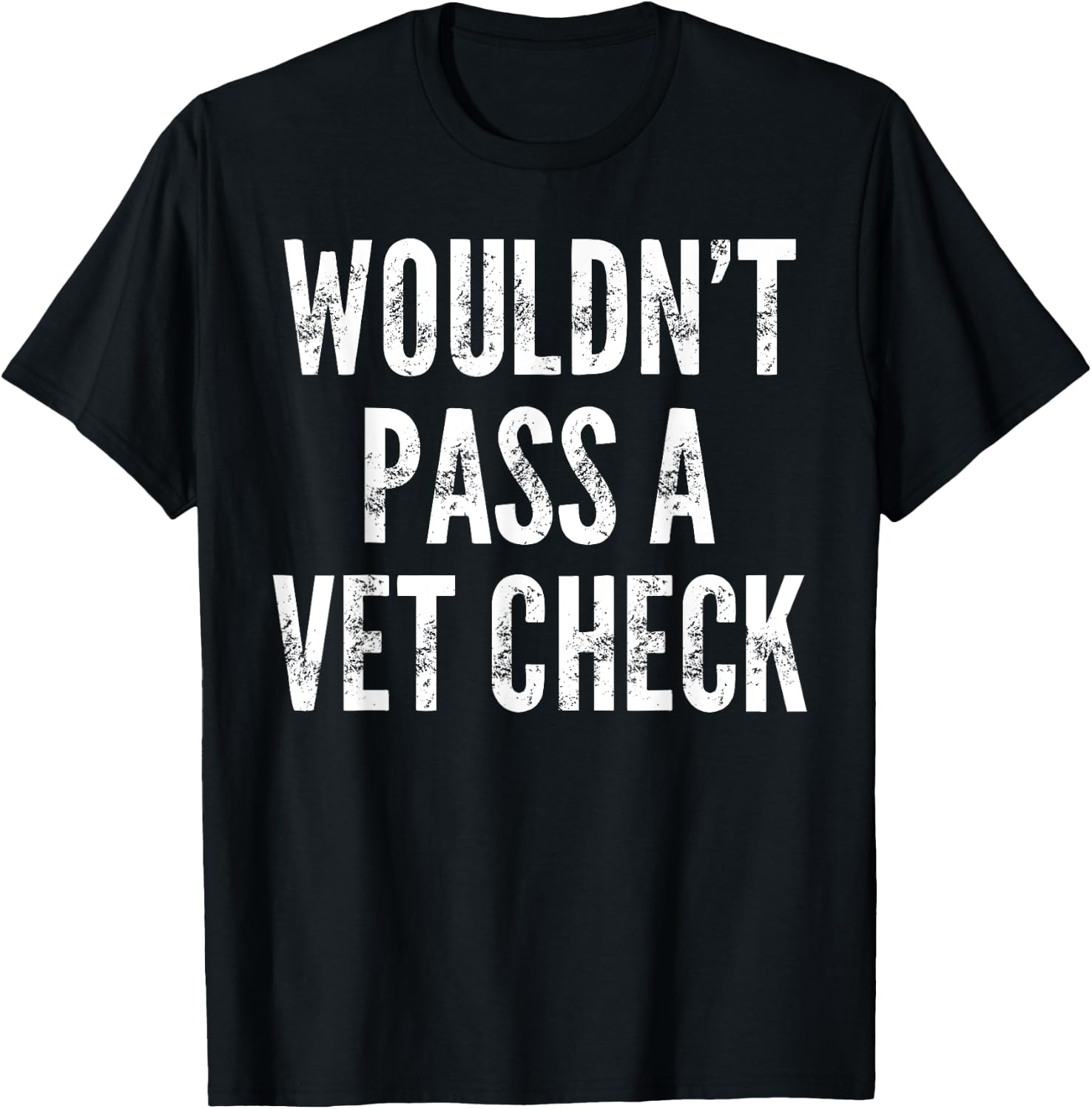 Wouldn't Pass A Vet Check - Funny Saying Sarcastic Cute Cool T-Shirt - T-Shirt | Black