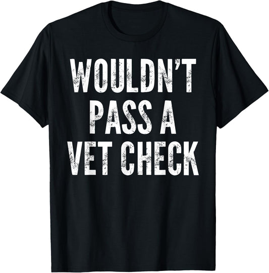 Wouldn't Pass A Vet Check - Funny Saying Sarcastic Cute Cool T-Shirt - T-Shirt | Black