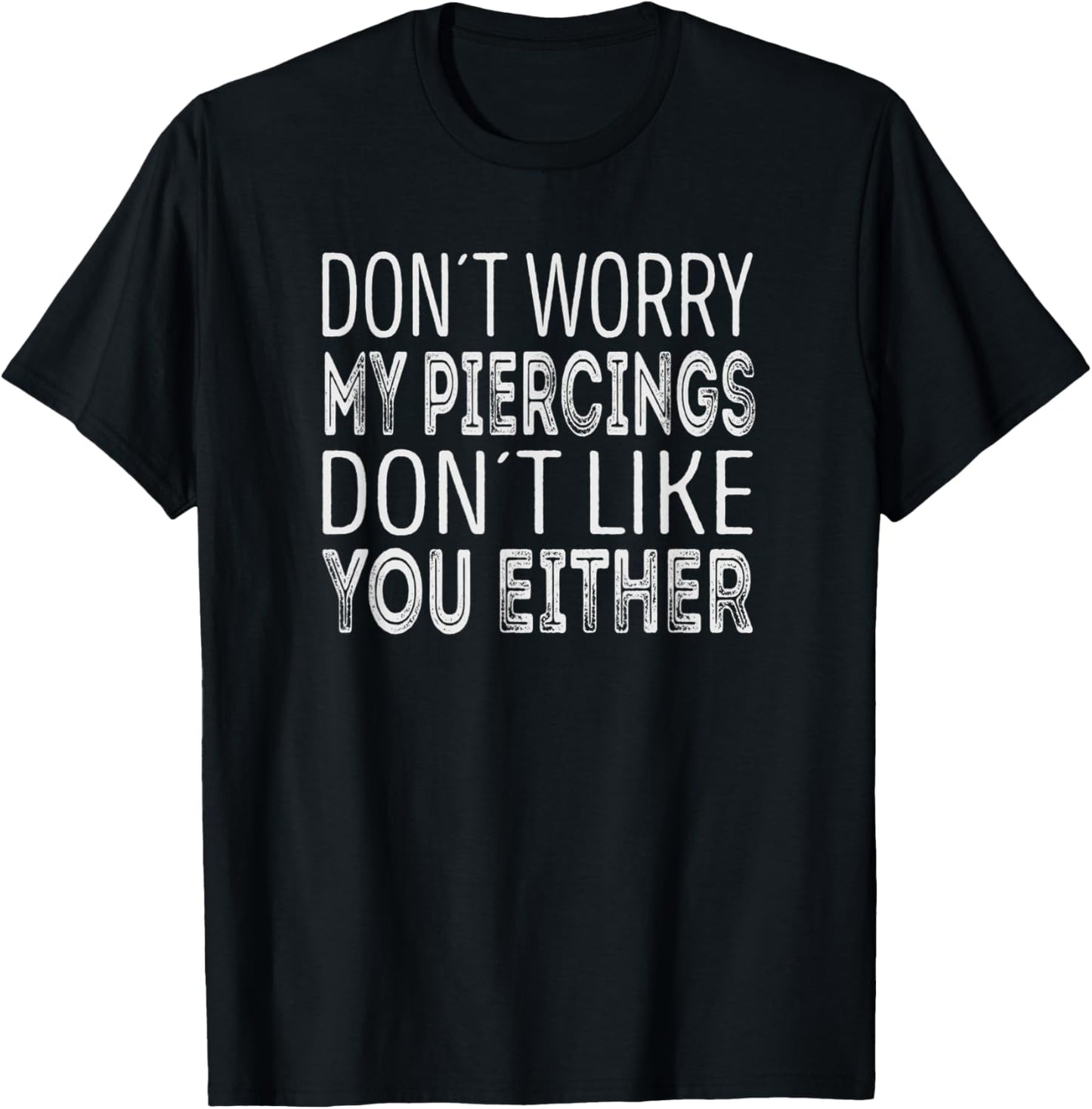 Dont worry, my piercings dont like you either. T-Shirt - T-Shirt | Black