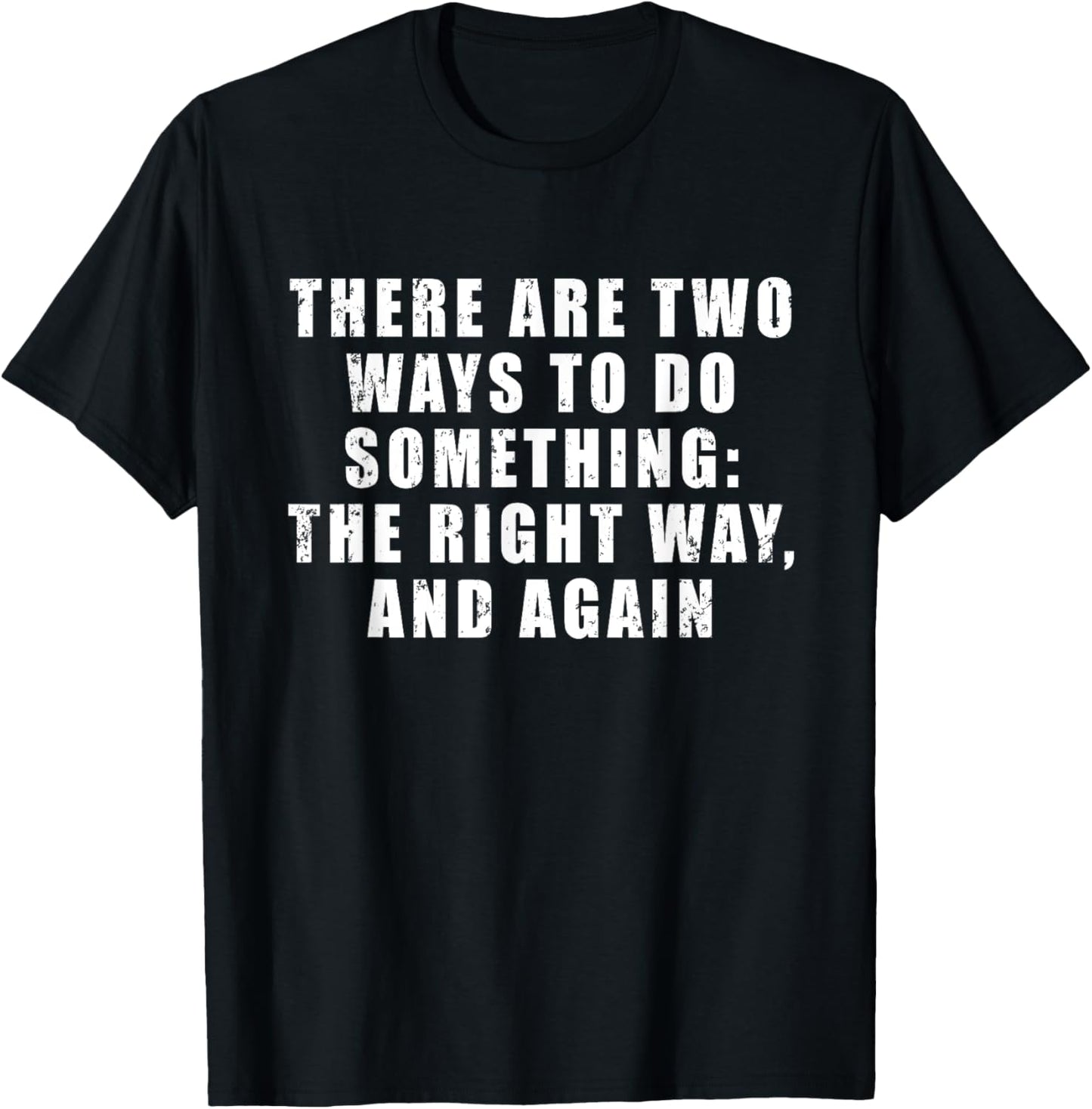 There Are Two Ways To Do Something: The Right Way, And Again T-Shirt - T-Shirt | Black