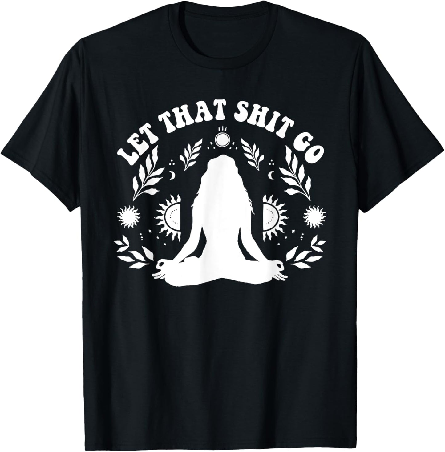 Let That Shit Go Chakra Meditation Yoga Pose T-Shirt - T-Shirt | Black