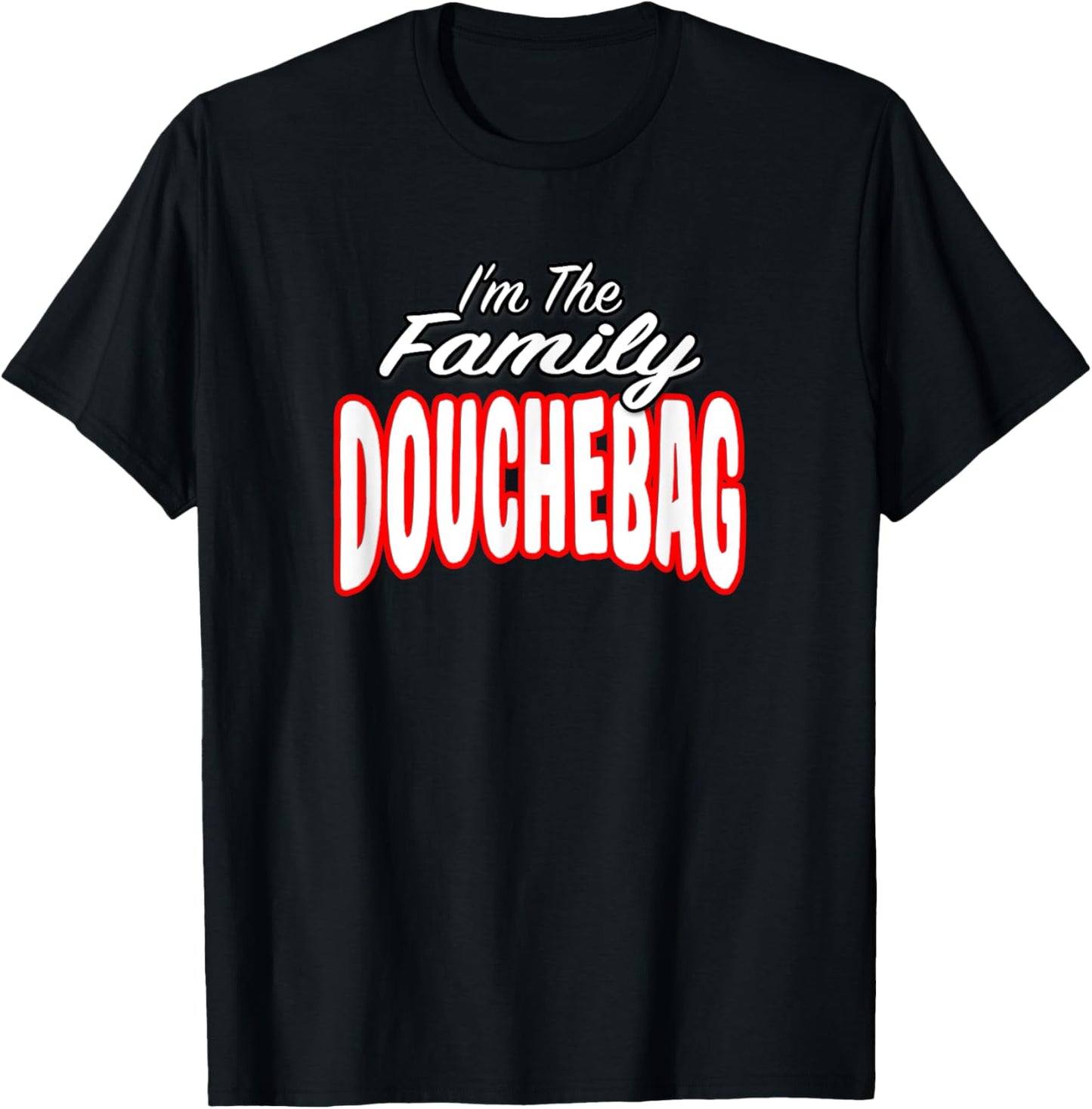 I’m The Family Douchebag Awesome Gift Men Women T-Shirt - T-Shirt | Black