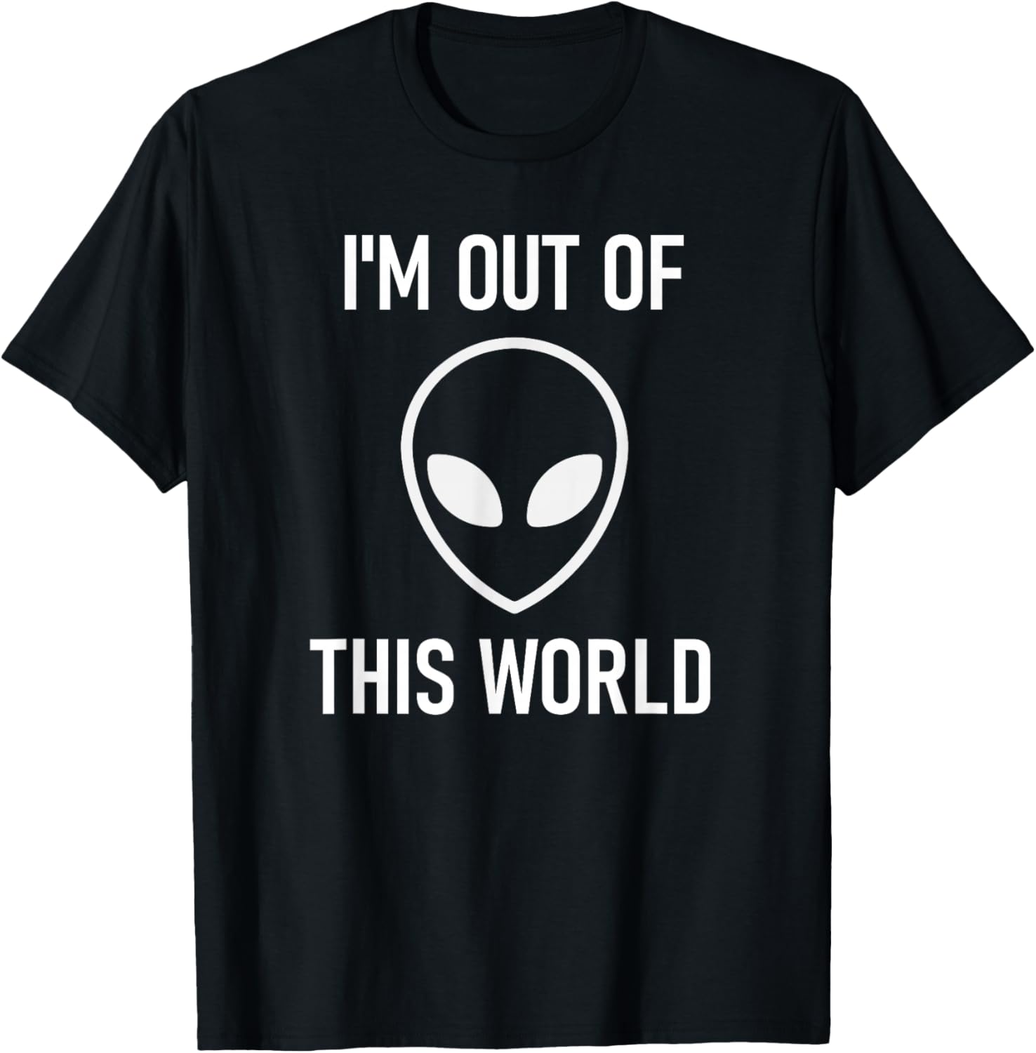 Alien, I'm Out Of This World, Funny, Jokes, Sarcastic T-Shirt - T-Shirt | Black