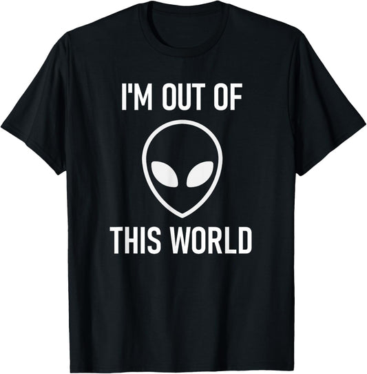 Alien, I'm Out Of This World, Funny, Jokes, Sarcastic T-Shirt - T-Shirt | Black