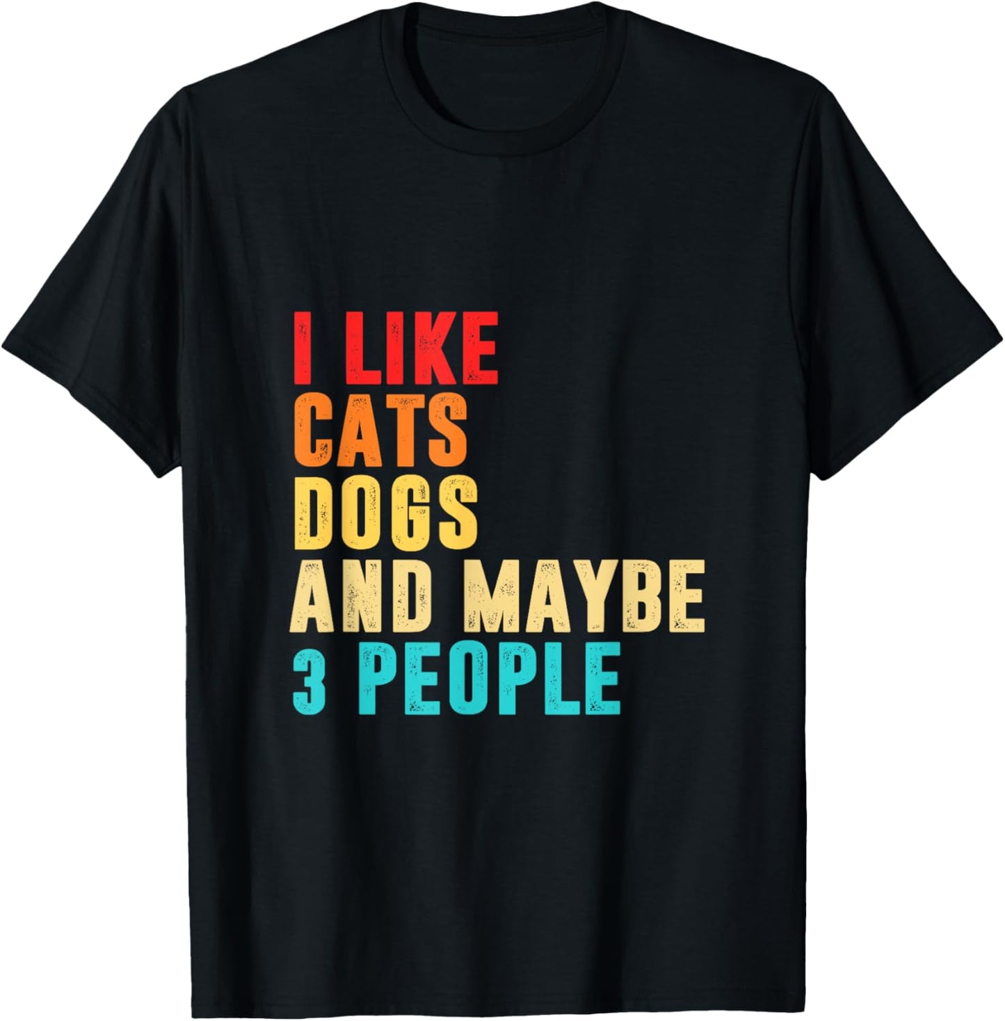 I Like Cats Dogs and Maybe 3 People T-Shirt - T-Shirt | Black
