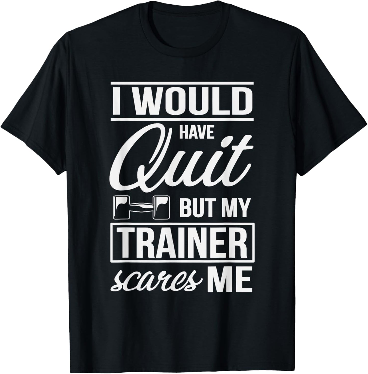 I Would Quit But My Trainer Scares Me Workout Fitness Shirt T-Shirt - T-Shirt | Black