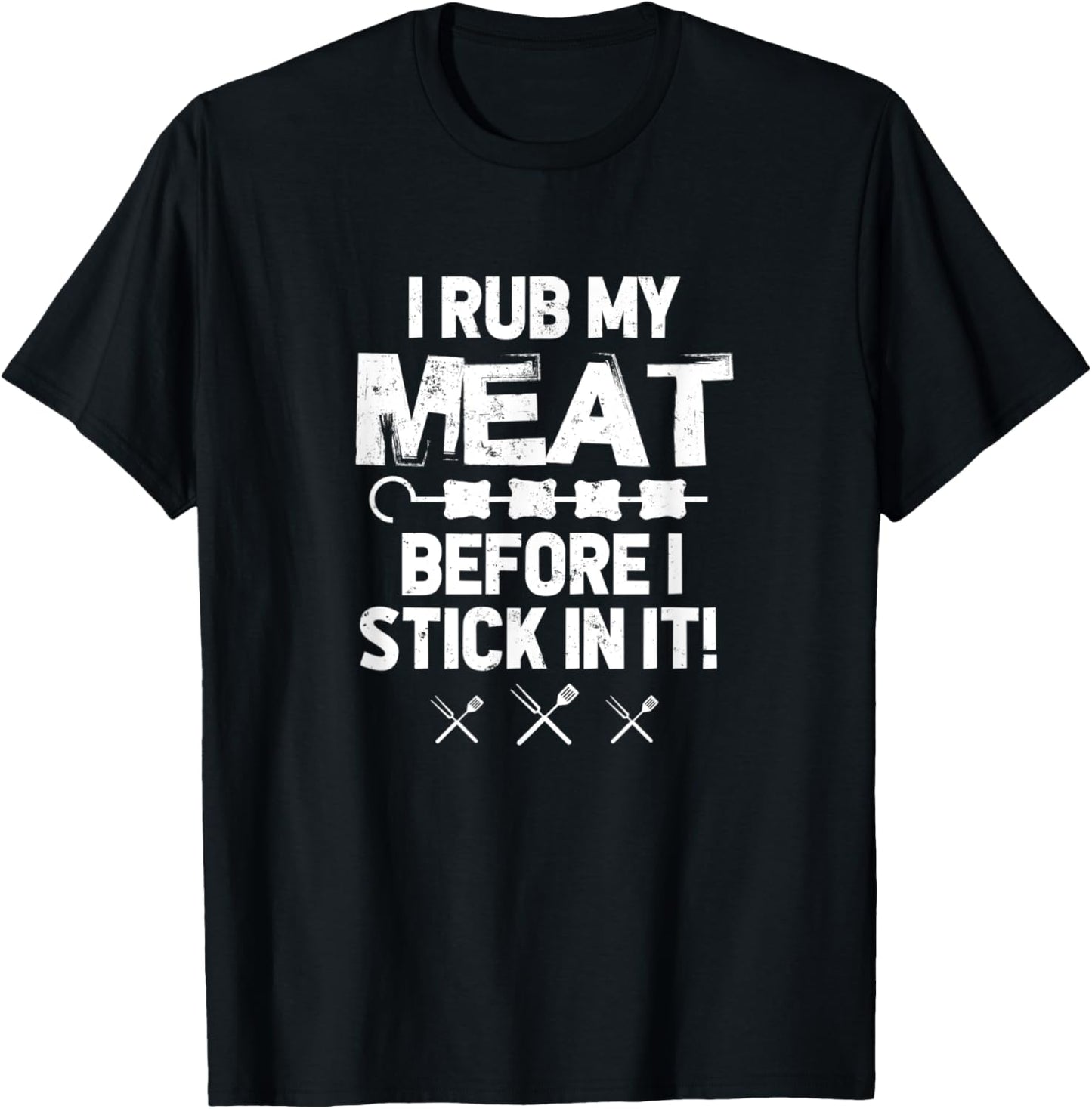 I Rub My Meat Before I Stick In It - BBQ Party Grilled Meat T-Shirt - T-Shirt | Black