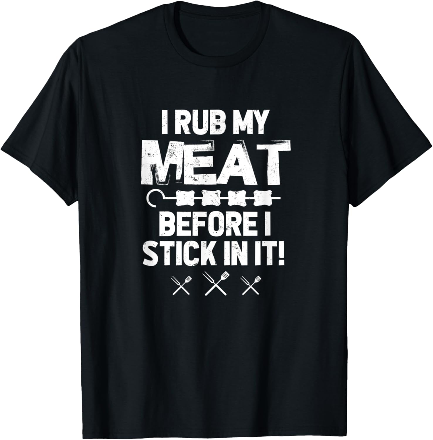 I Rub My Meat Before I Stick In It - BBQ Party Grilled Meat T-Shirt - T-Shirt | Black