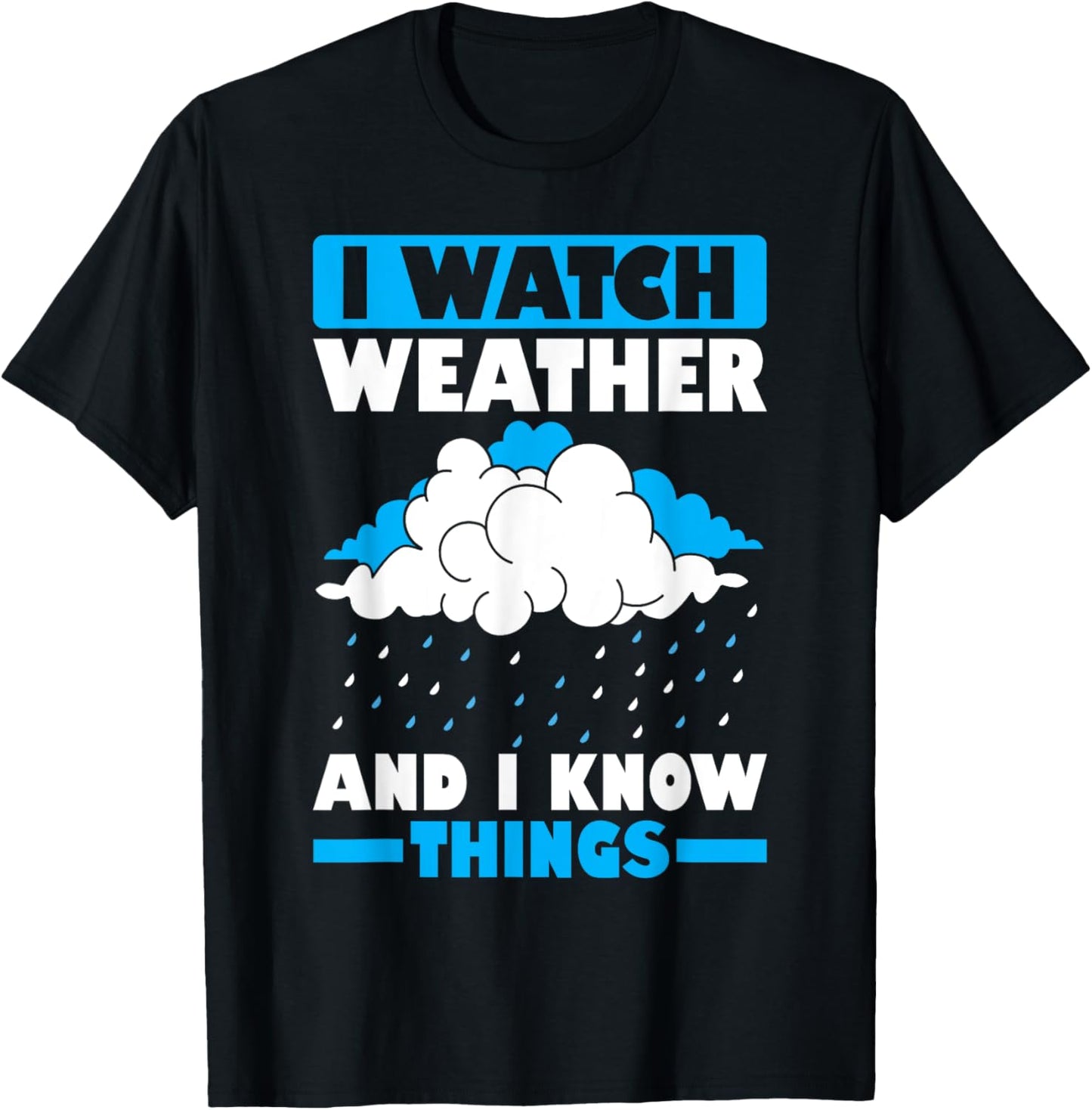 I Watch Weather And I Know Things Funny Storm Chasing T-Shirt - T-Shirt | Black