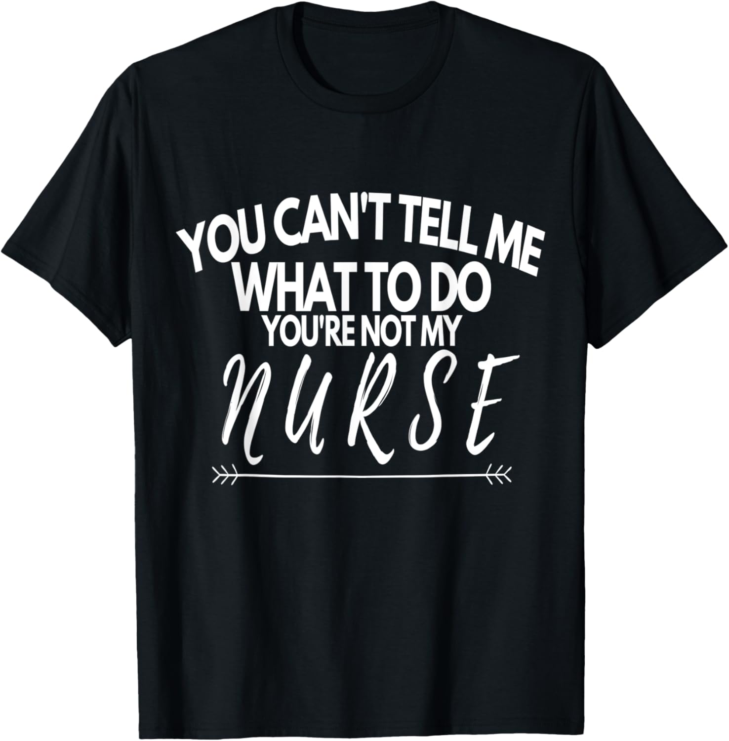 You Can't Tell Me What To Do You're Not My Nurse Funny Quote T-Shirt - T-Shirt | Black