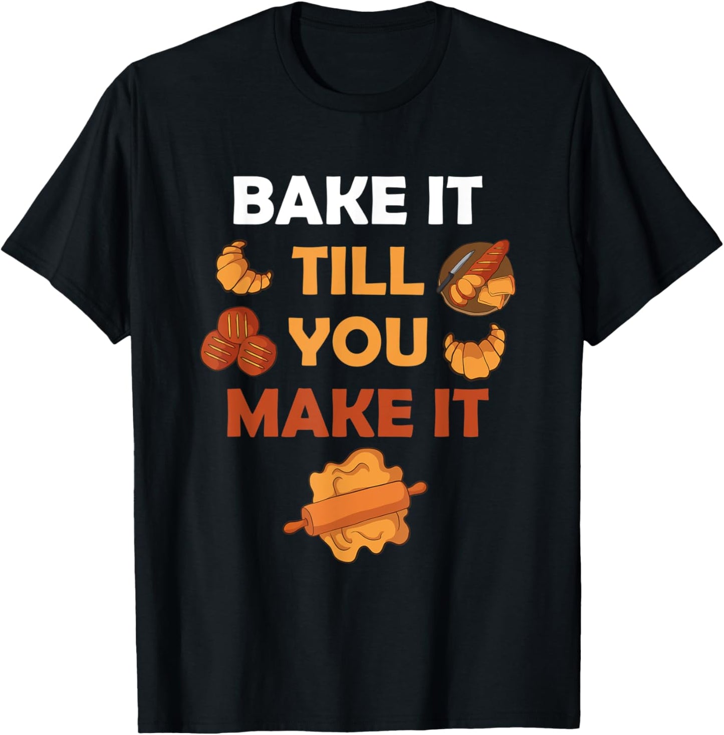 Bake It Till You Make It Bread Croissant Baker Cakery T-Shirt - T-Shirt | Black