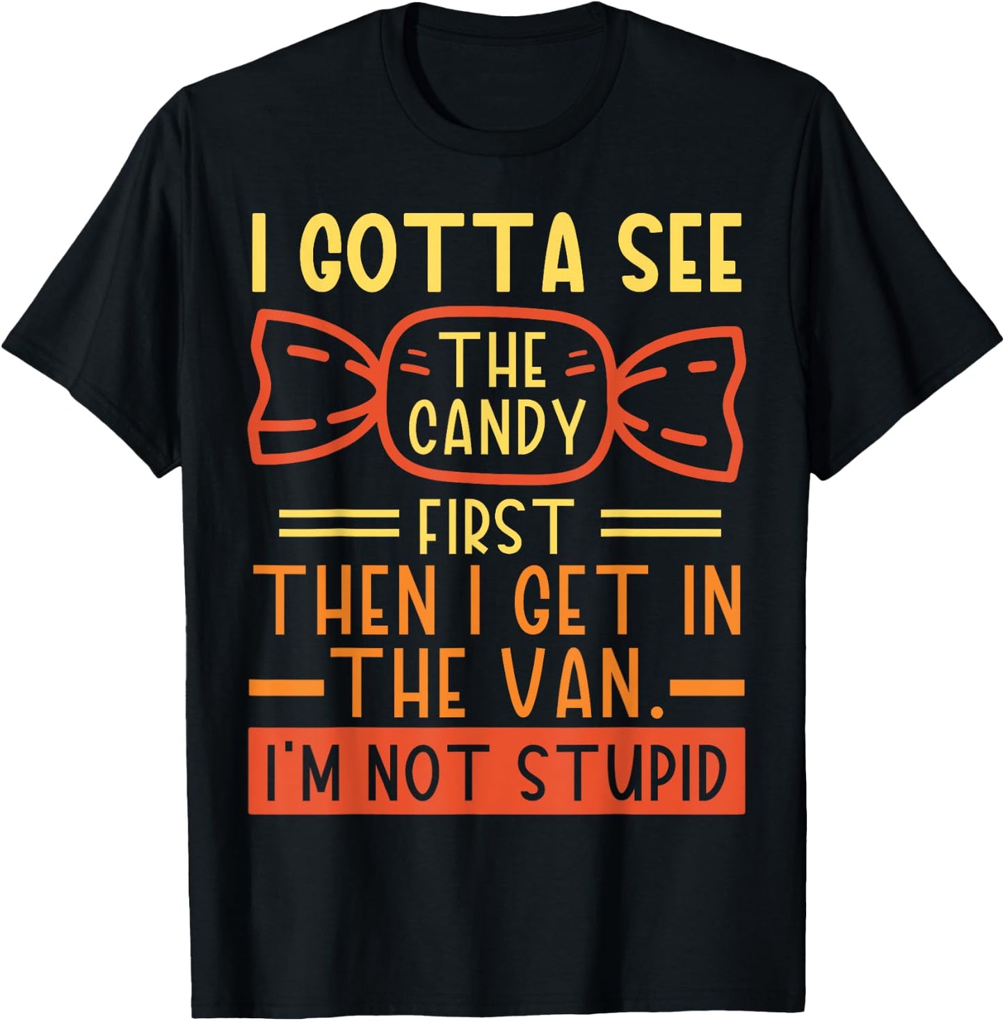 I Gotta See The Candy First; I'm Not Stupid Funny Dark Humor T-Shirt - T-Shirt | Black